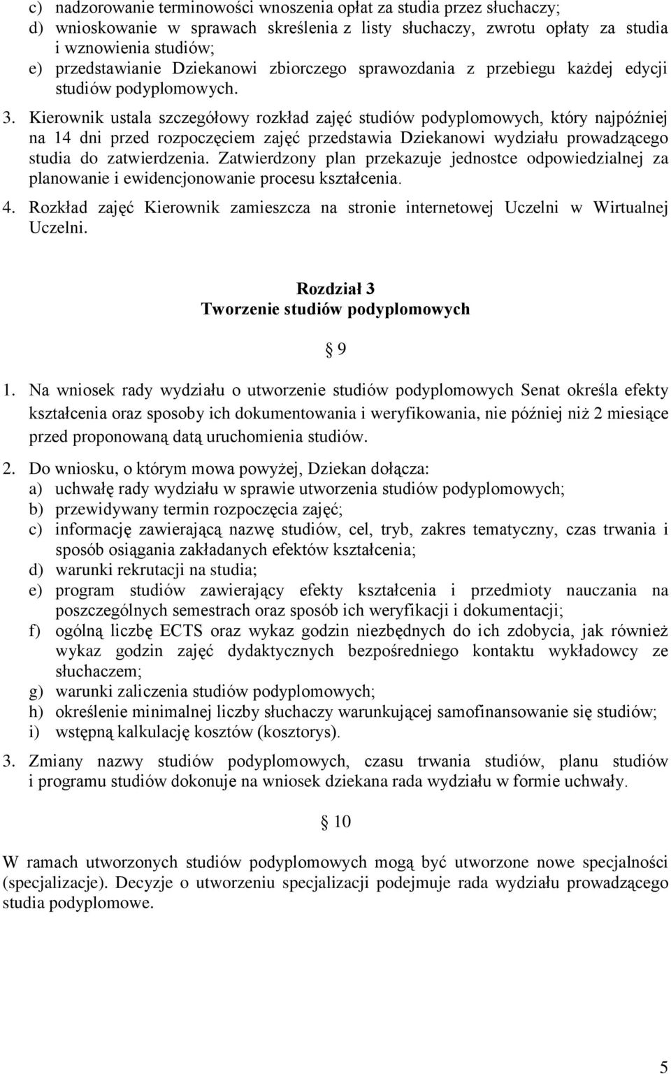 Kierownik ustala szczegółowy rozkład zajęć studiów podyplomowych, który najpóźniej na 14 dni przed rozpoczęciem zajęć przedstawia Dziekanowi wydziału prowadzącego studia do zatwierdzenia.