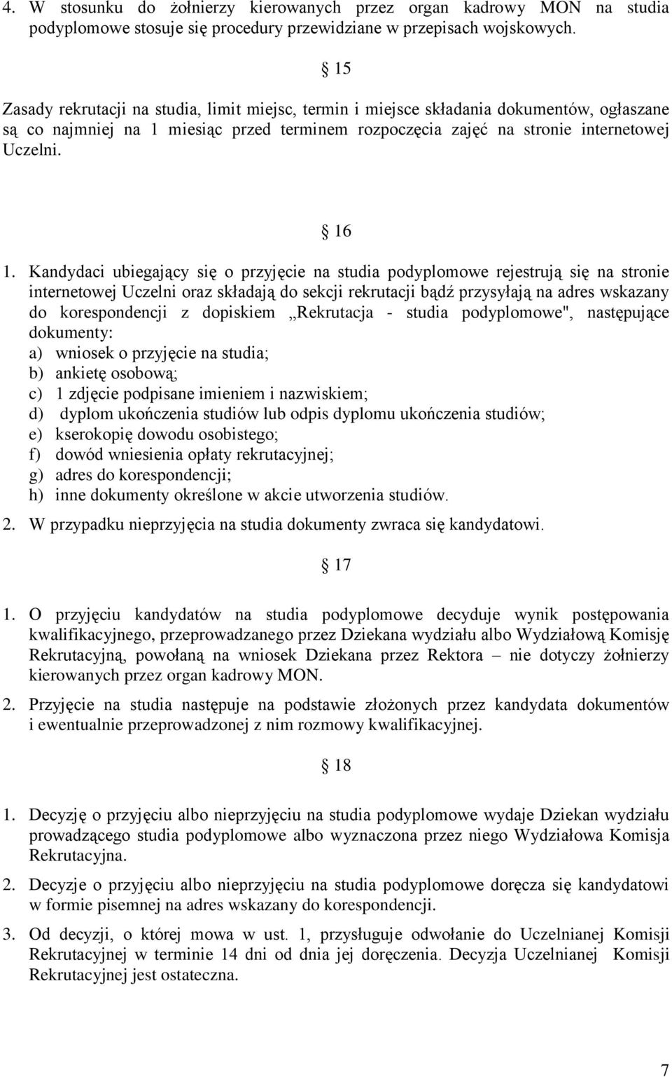 Kandydaci ubiegający się o przyjęcie na studia podyplomowe rejestrują się na stronie internetowej Uczelni oraz składają do sekcji rekrutacji bądź przysyłają na adres wskazany do korespondencji z