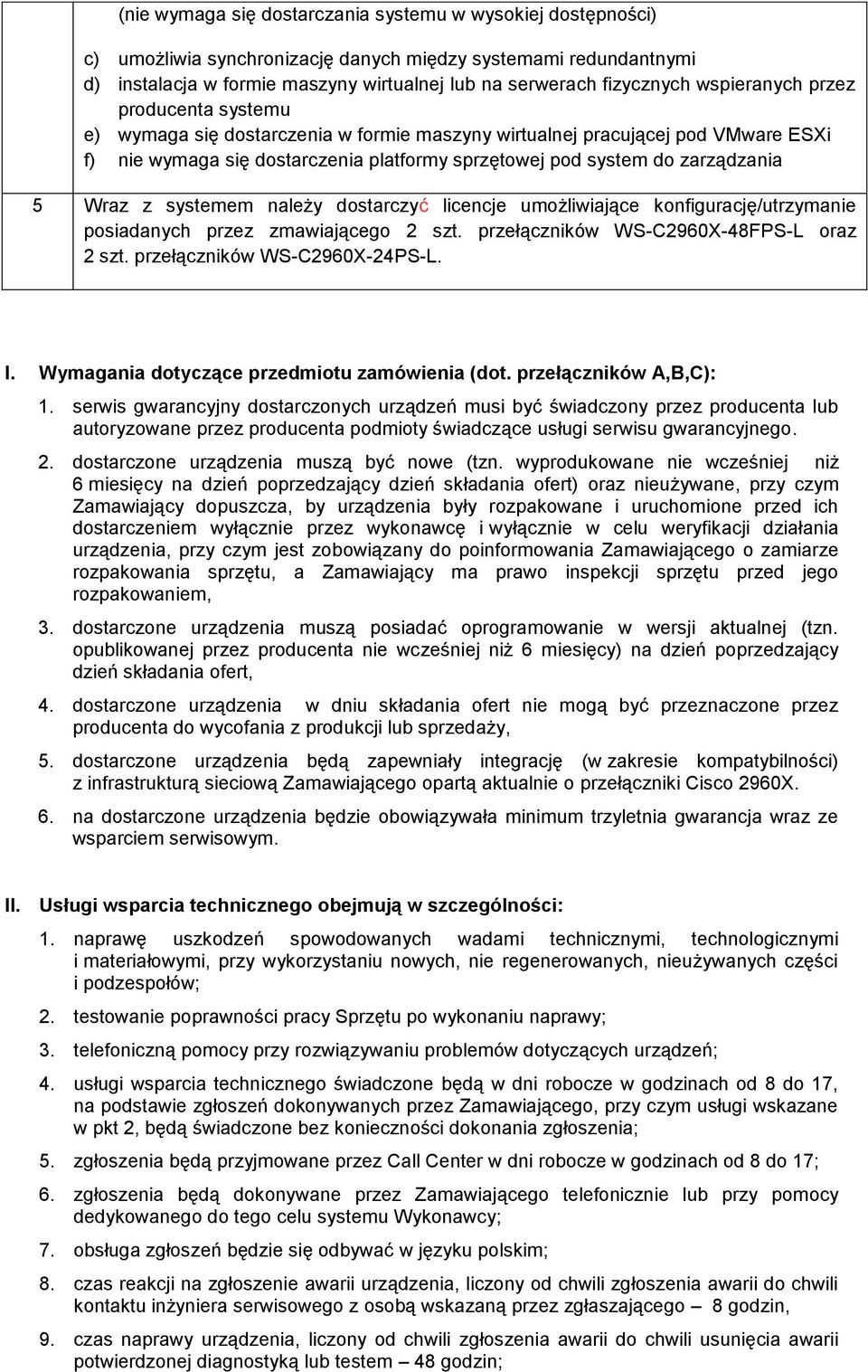 Wraz z systemem należy dostarczyć licencje umożliwiające konfigurację/utrzymanie posiadanych przez zmawiającego 2 szt. przełączników WS-C2960X-48FPS-L oraz 2 szt. przełączników WS-C2960X-24PS-L. I.