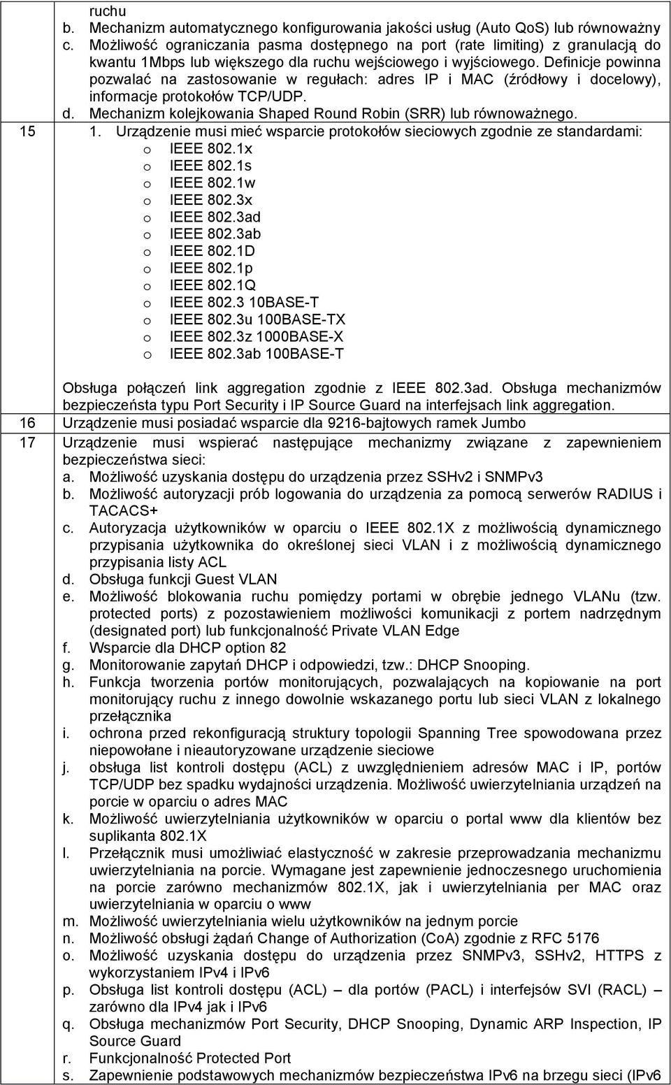 Definicje powinna pozwalać na zastosowanie w regułach: adres IP i MAC (źródłowy i docelowy), informacje protokołów TCP/UDP. d. Mechanizm kolejkowania Shaped Round Robin (SRR) lub równoważnego. 15 1.