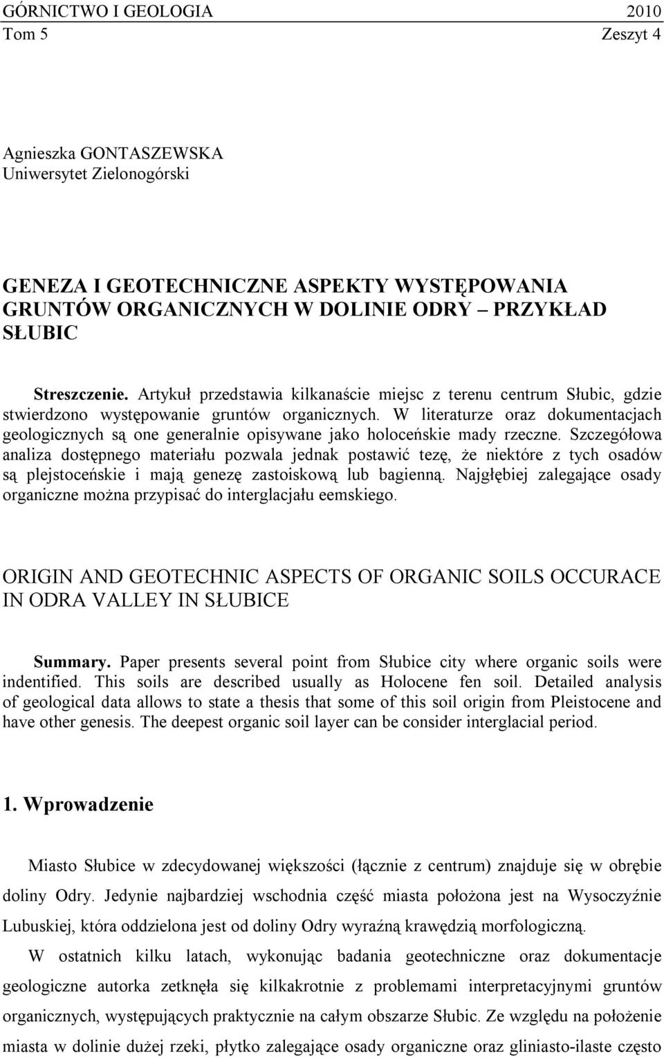 W literaturze oraz dokumentacjach geologicznych są one generalnie opisywane jako holoceńskie mady rzeczne.