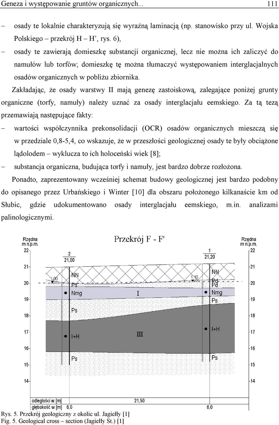 zbiornika. Zakładając, że osady warstwy II mają genezę zastoiskową, zalegające poniżej grunty organiczne (torfy, namuły) należy uznać za osady interglacjału eemskiego.