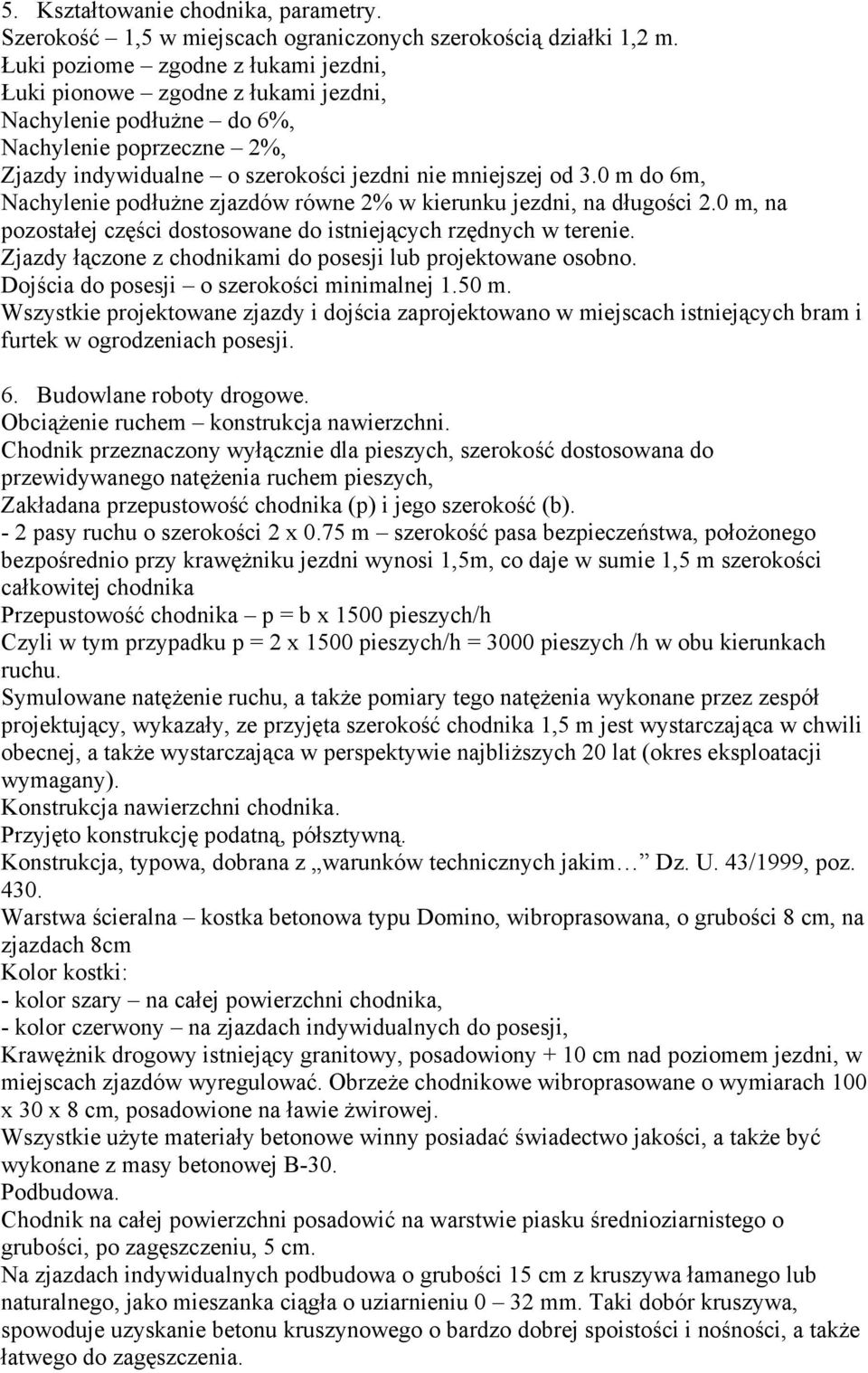 0 m do 6m, Nachylenie podłużne zjazdów równe 2% w kierunku jezdni, na długości 2.0 m, na pozostałej części dostosowane do istniejących rzędnych w terenie.