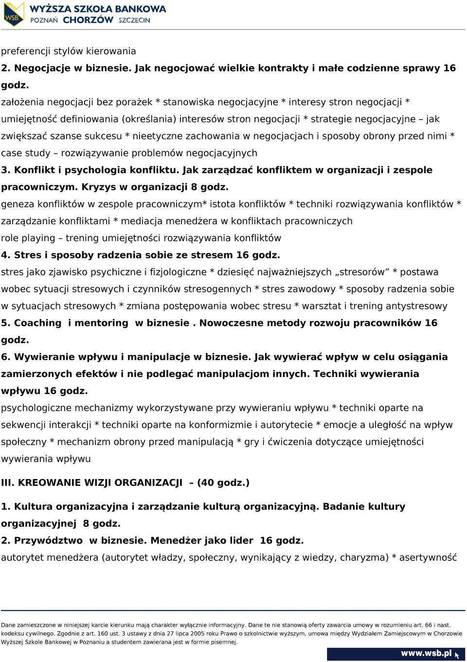 sukcesu * nieetyczne zachowania w negocjacjach i sposoby obrony przed nimi * case study rozwiązywanie problemów negocjacyjnych 3. Konflikt i psychologia konfliktu.