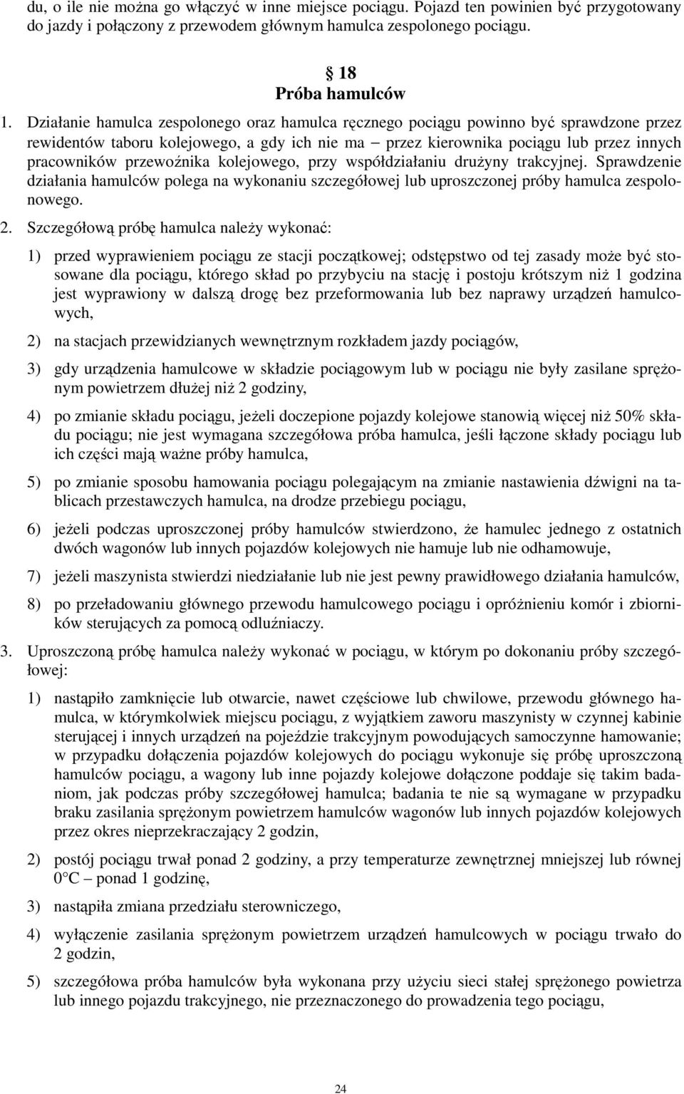 przewoźnika kolejowego, przy współdziałaniu druŝyny trakcyjnej. Sprawdzenie działania hamulców polega na wykonaniu szczegółowej lub uproszczonej próby hamulca zespolonowego. 2.