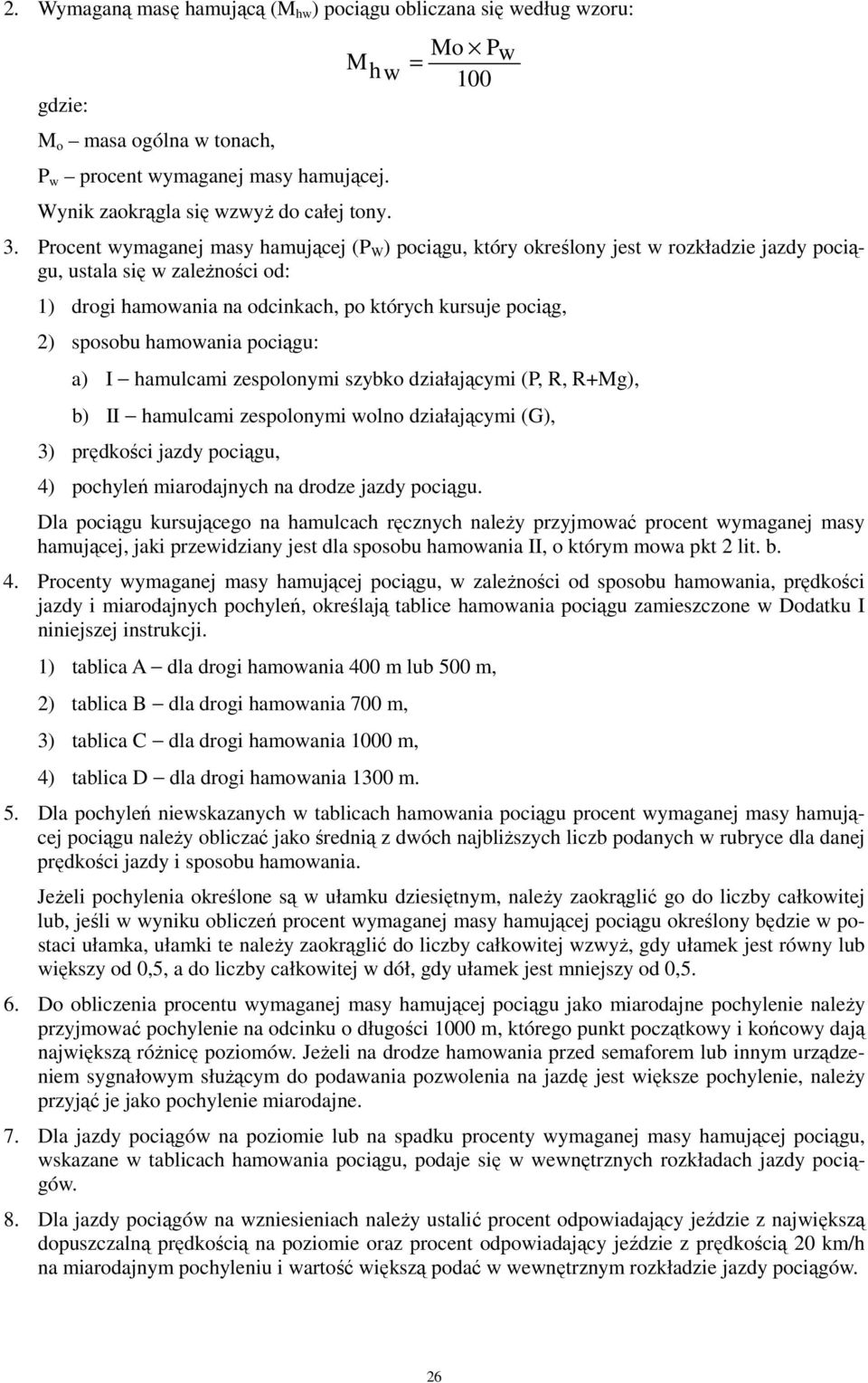 Procent wymaganej masy hamującej (P W ) pociągu, który określony jest w rozkładzie jazdy pociągu, ustala się w zaleŝności od: 1) drogi hamowania na odcinkach, po których kursuje pociąg, 2) sposobu