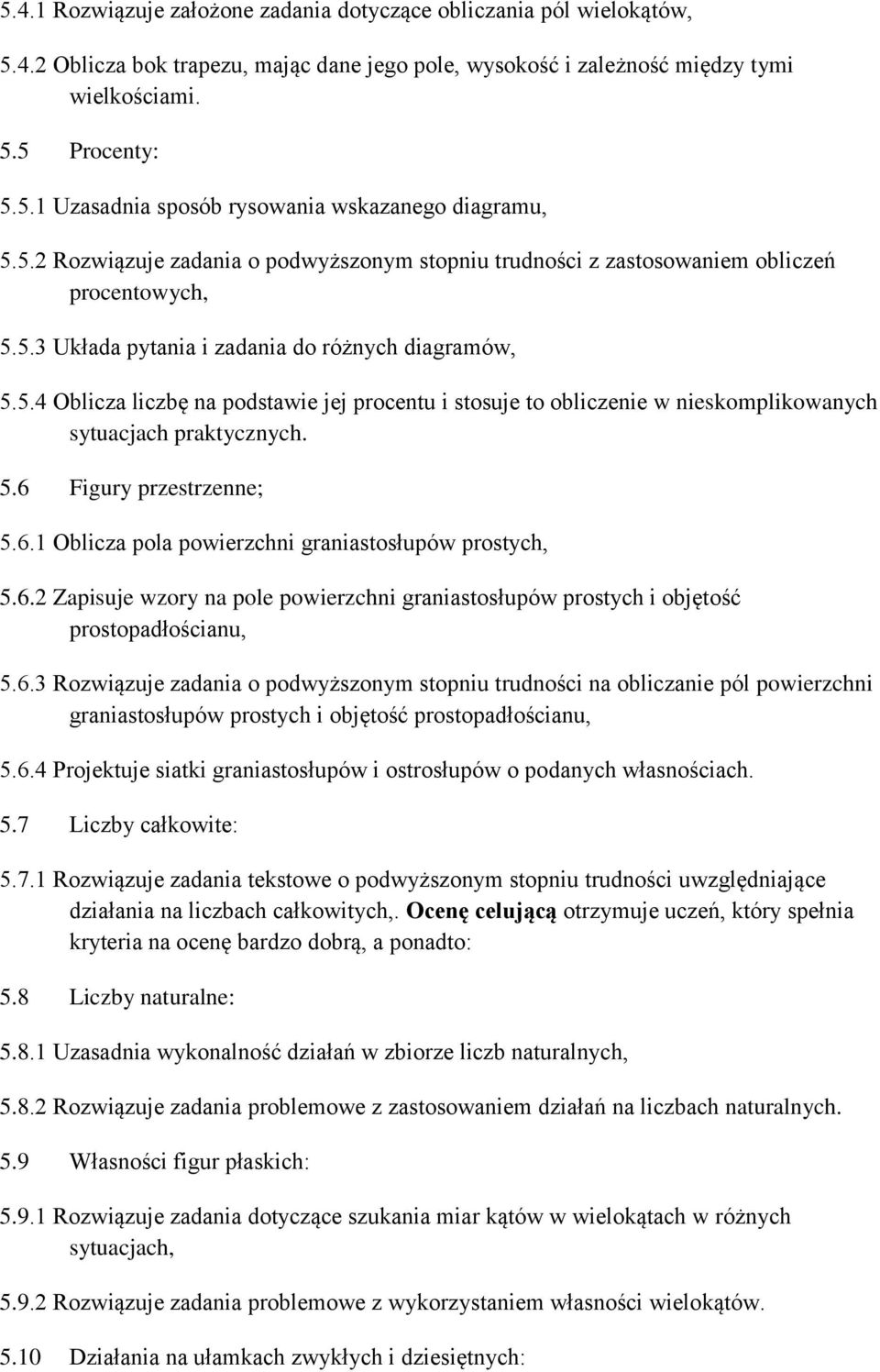 5.6 Figury przestrzenne; 5.6.1 Oblicza pola powierzchni graniastosłupów prostych, 5.6.2 Zapisuje wzory na pole powierzchni graniastosłupów prostych i objętość prostopadłościanu, 5.6.3 Rozwiązuje zadania o podwyższonym stopniu trudności na obliczanie pól powierzchni graniastosłupów prostych i objętość prostopadłościanu, 5.