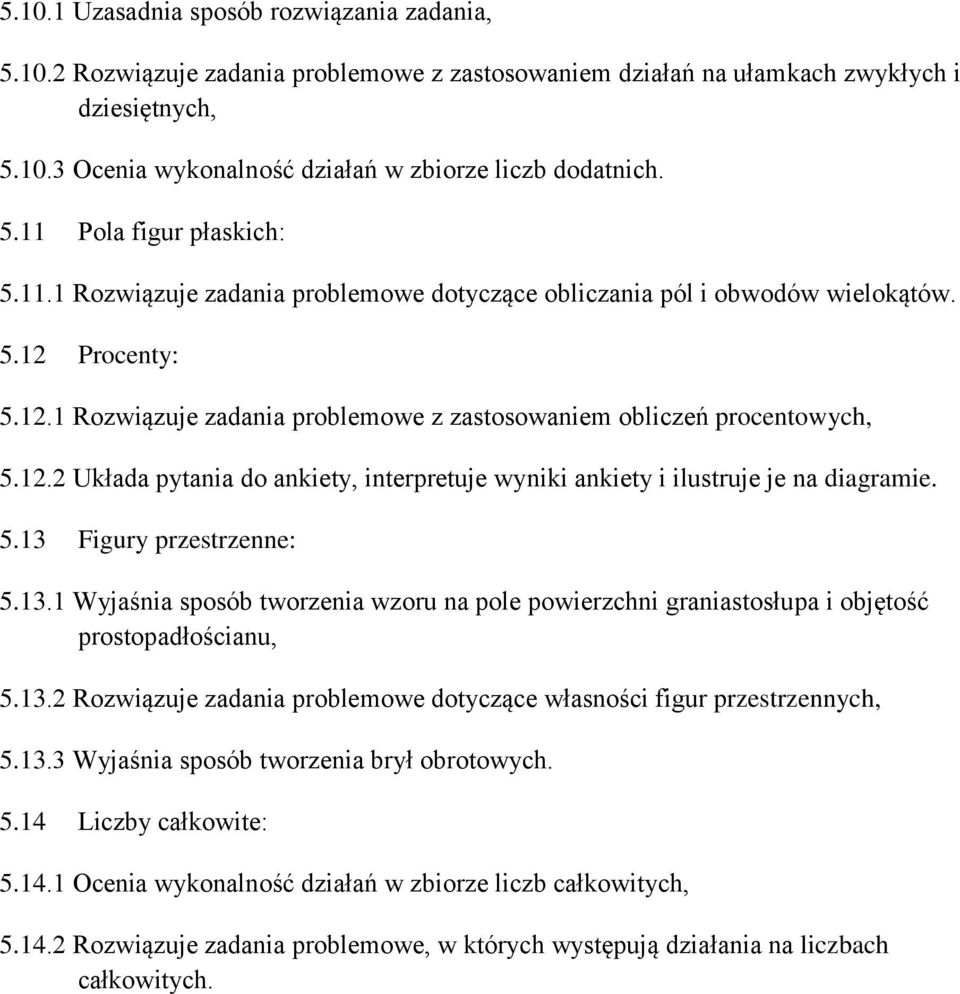 12.2 Układa pytania do ankiety, interpretuje wyniki ankiety i ilustruje je na diagramie. 5.13 Figury przestrzenne: 5.13.1 Wyjaśnia sposób tworzenia wzoru na pole powierzchni graniastosłupa i objętość prostopadłościanu, 5.