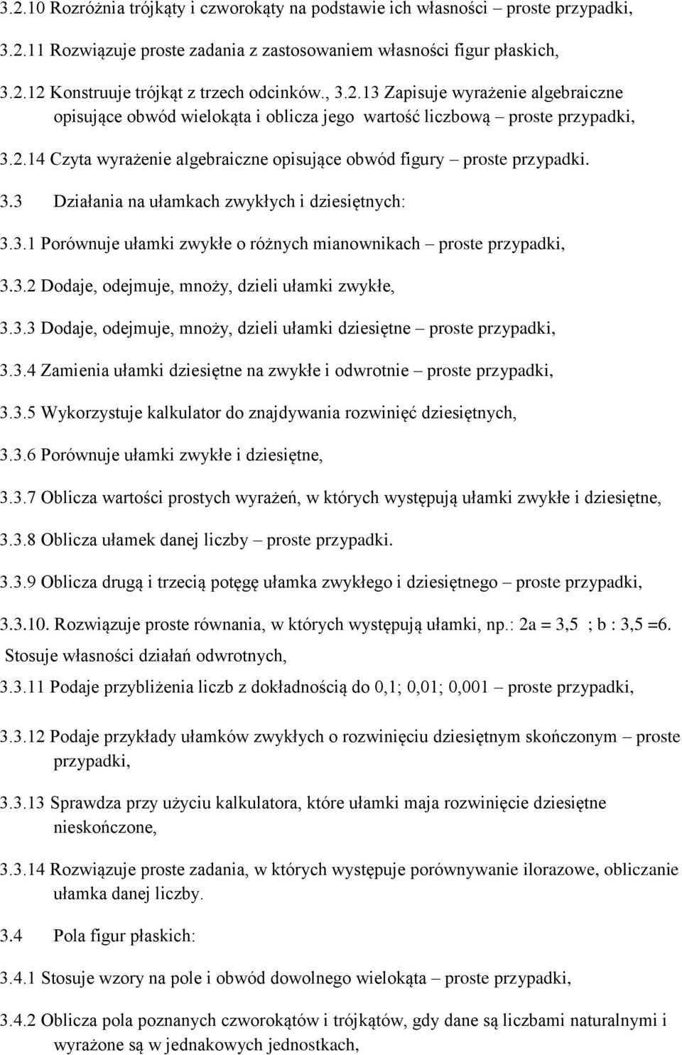 3.1 Porównuje ułamki zwykłe o różnych mianownikach proste przypadki, 3.3.2 Dodaje, odejmuje, mnoży, dzieli ułamki zwykłe, 3.3.3 Dodaje, odejmuje, mnoży, dzieli ułamki dziesiętne proste przypadki, 3.3.4 Zamienia ułamki dziesiętne na zwykłe i odwrotnie proste przypadki, 3.
