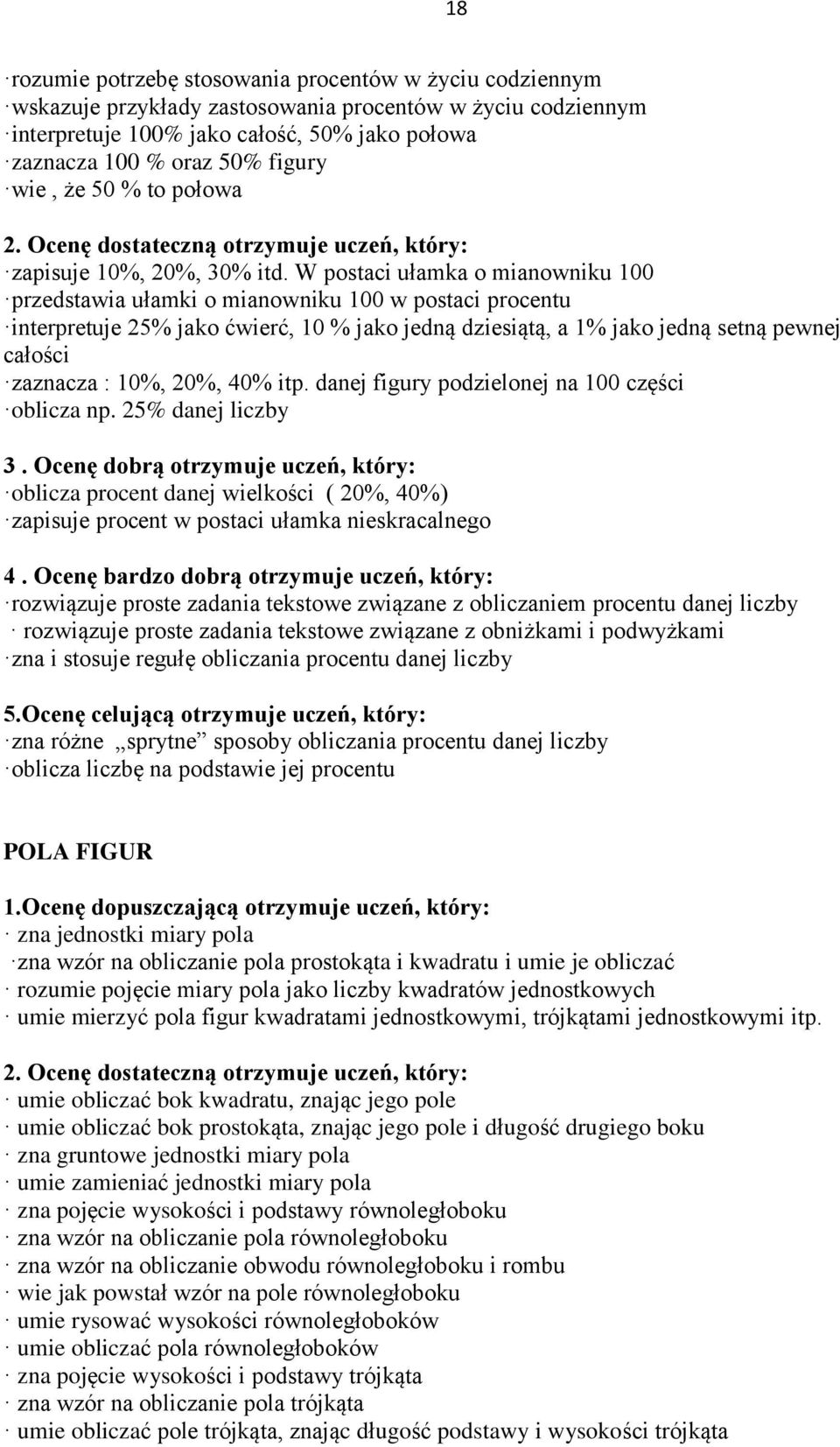 W postaci ułamka o mianowniku 100 przedstawia ułamki o mianowniku 100 w postaci procentu interpretuje 25% jako ćwierć, 10 % jako jedną dziesiątą, a 1% jako jedną setną pewnej całości zaznacza : 10%,