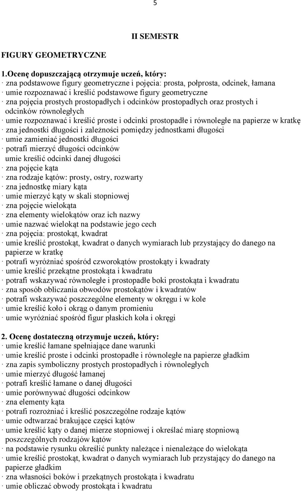 zależności pomiędzy jednostkami długości umie zamieniać jednostki długości potrafi mierzyć długości odcinków umie kreślić odcinki danej długości zna pojęcie kąta zna rodzaje kątów: prosty, ostry,