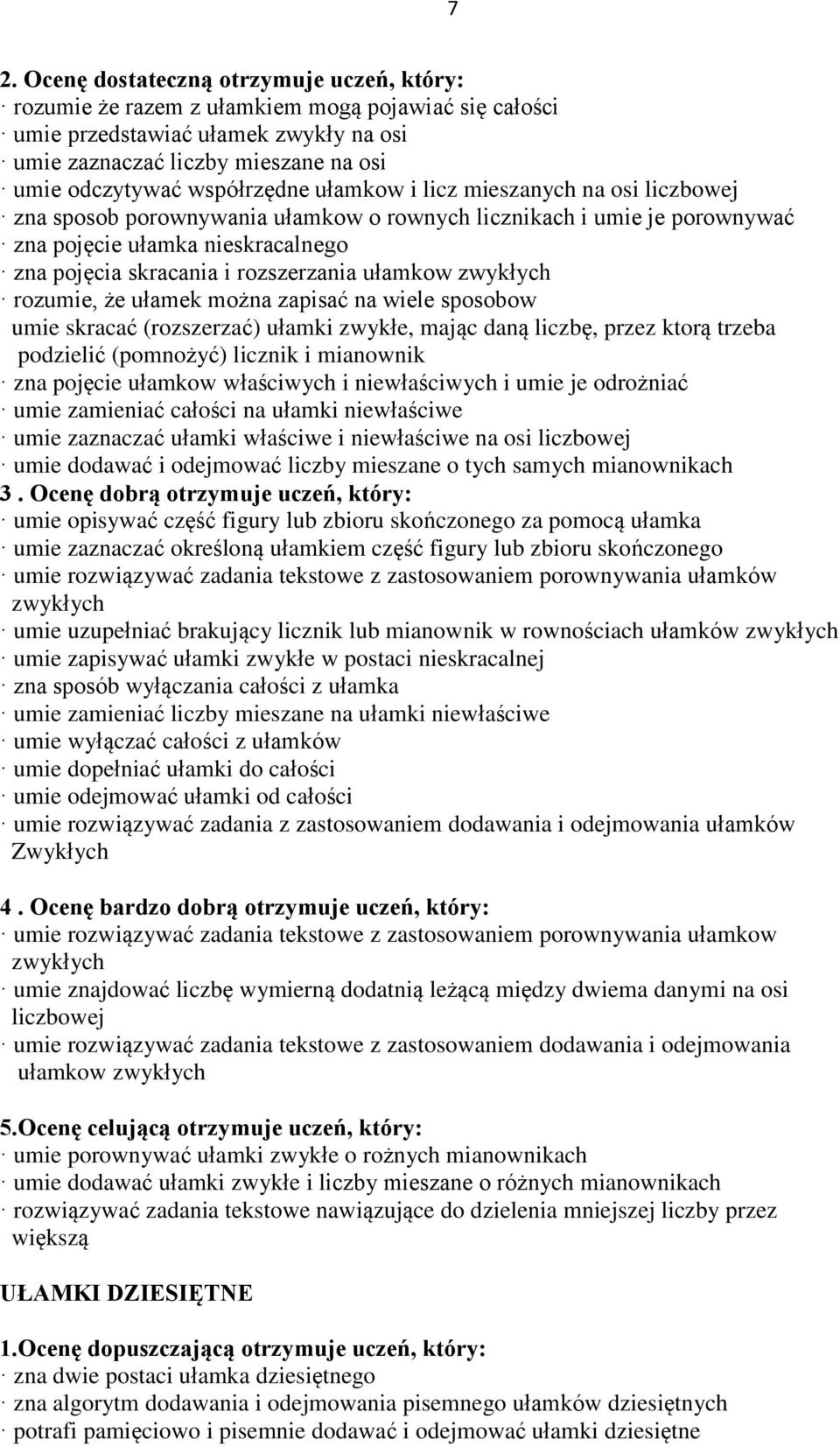 zapisać na wiele sposobow umie skracać (rozszerzać) ułamki zwykłe, mając daną liczbę, przez ktorą trzeba podzielić (pomnożyć) licznik i mianownik zna pojęcie ułamkow właściwych i niewłaściwych i umie