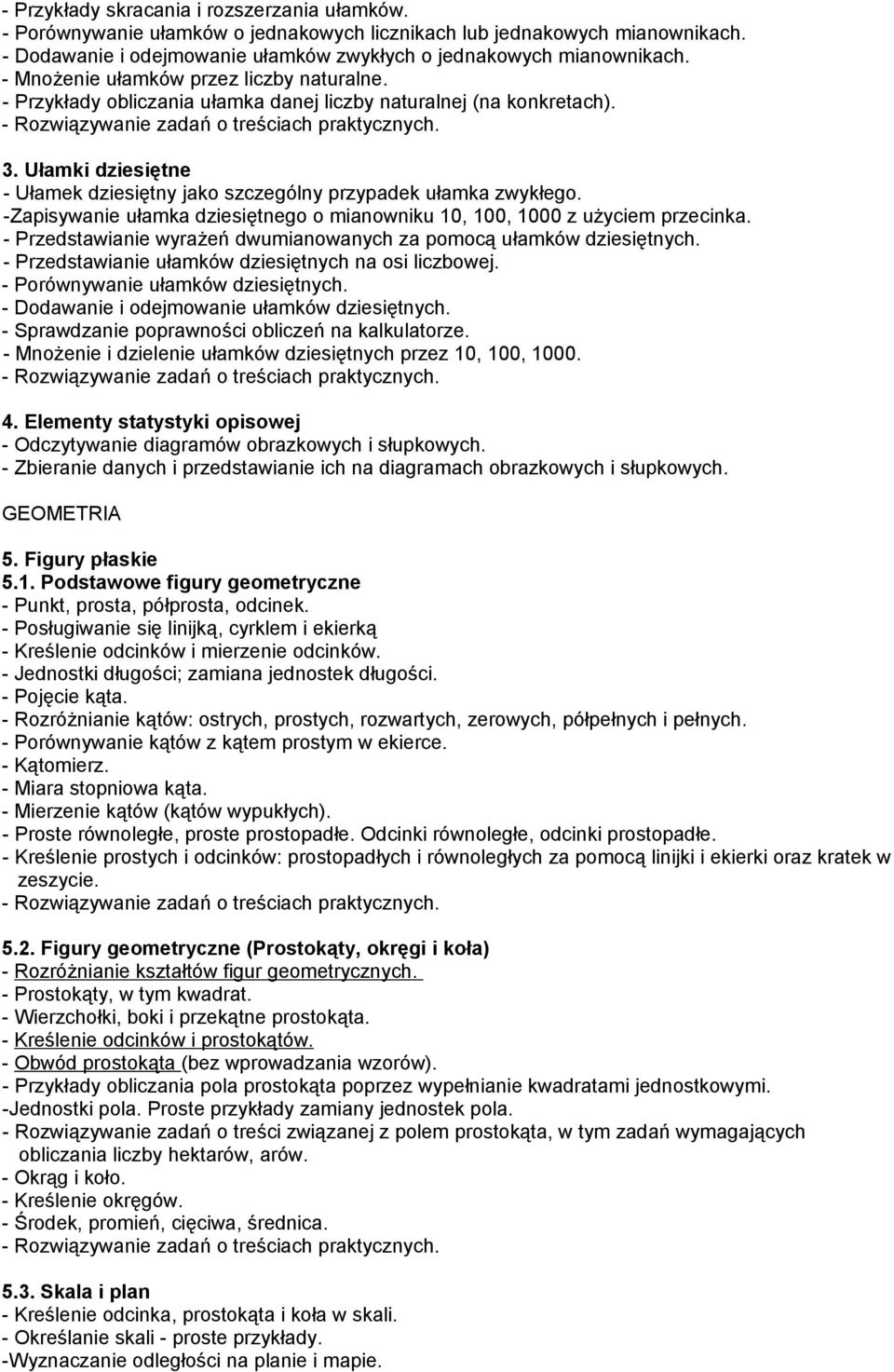 -Zapisywanie ułamka dziesiętnego o mianowniku 10, 100, 1000 z użyciem przecinka. - Przedstawianie wyrażeń dwumianowanych za pomocą ułamków dziesiętnych.