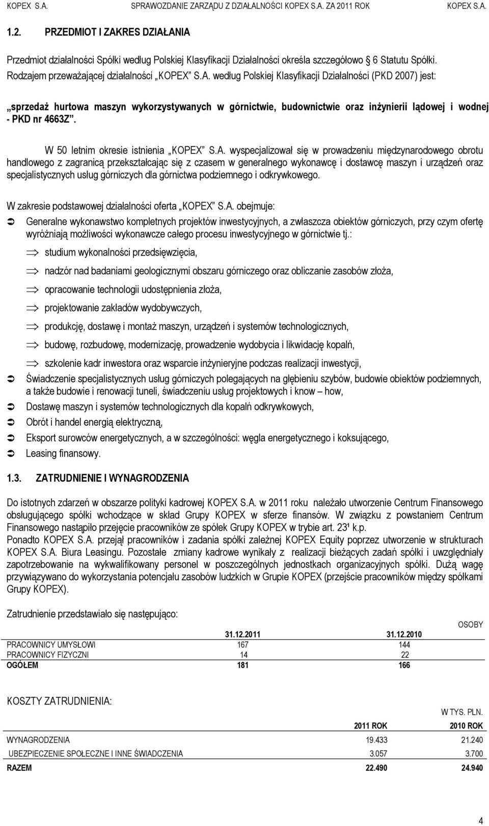 wyspecjalizował się w prowadzeniu międzynarodowego obrotu handlowego z zagranicą przekształcając się z czasem w generalnego wykonawcę i dostawcę maszyn i urządzeń oraz specjalistycznych usług