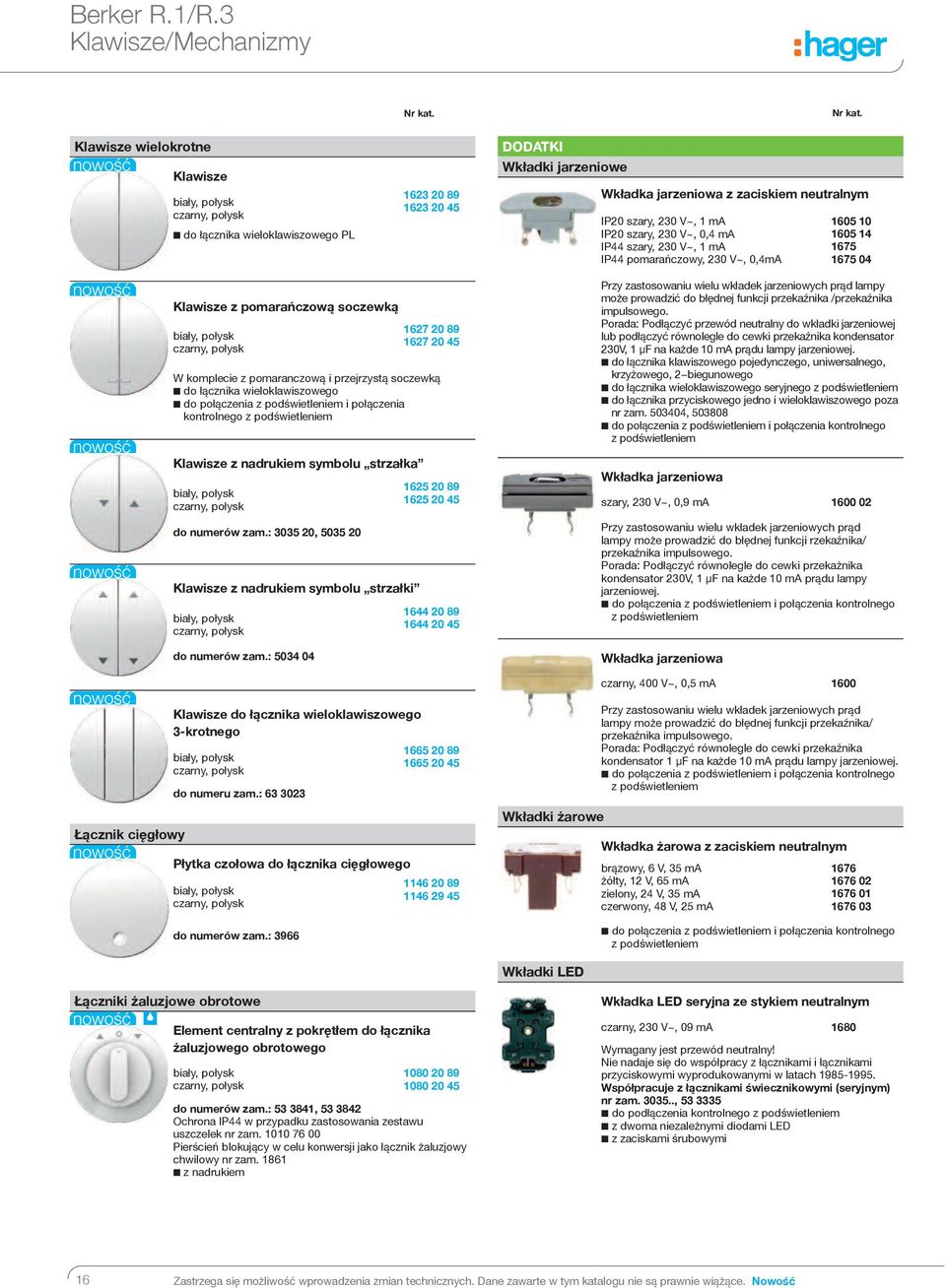 ma IP20 szary, 230 V~, 0,4 ma IP44 szary, 230 V~, 1 ma IP44 pomarańczowy, 230 V~, 0,4mA 1605 10 1605 14 1675 1675 04 klawisze z pomarańczową soczewką 1627 20 89 1627 20 45 W komplecie z pomaranczową