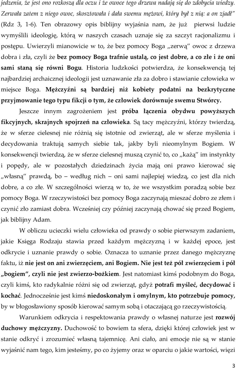 Uwierzyli mianowicie w to, że bez pomocy Boga zerwą owoc z drzewa dobra i zła, czyli że bez pomocy Boga trafnie ustalą, co jest dobre, a co złe i że oni sami staną się równi Bogu.