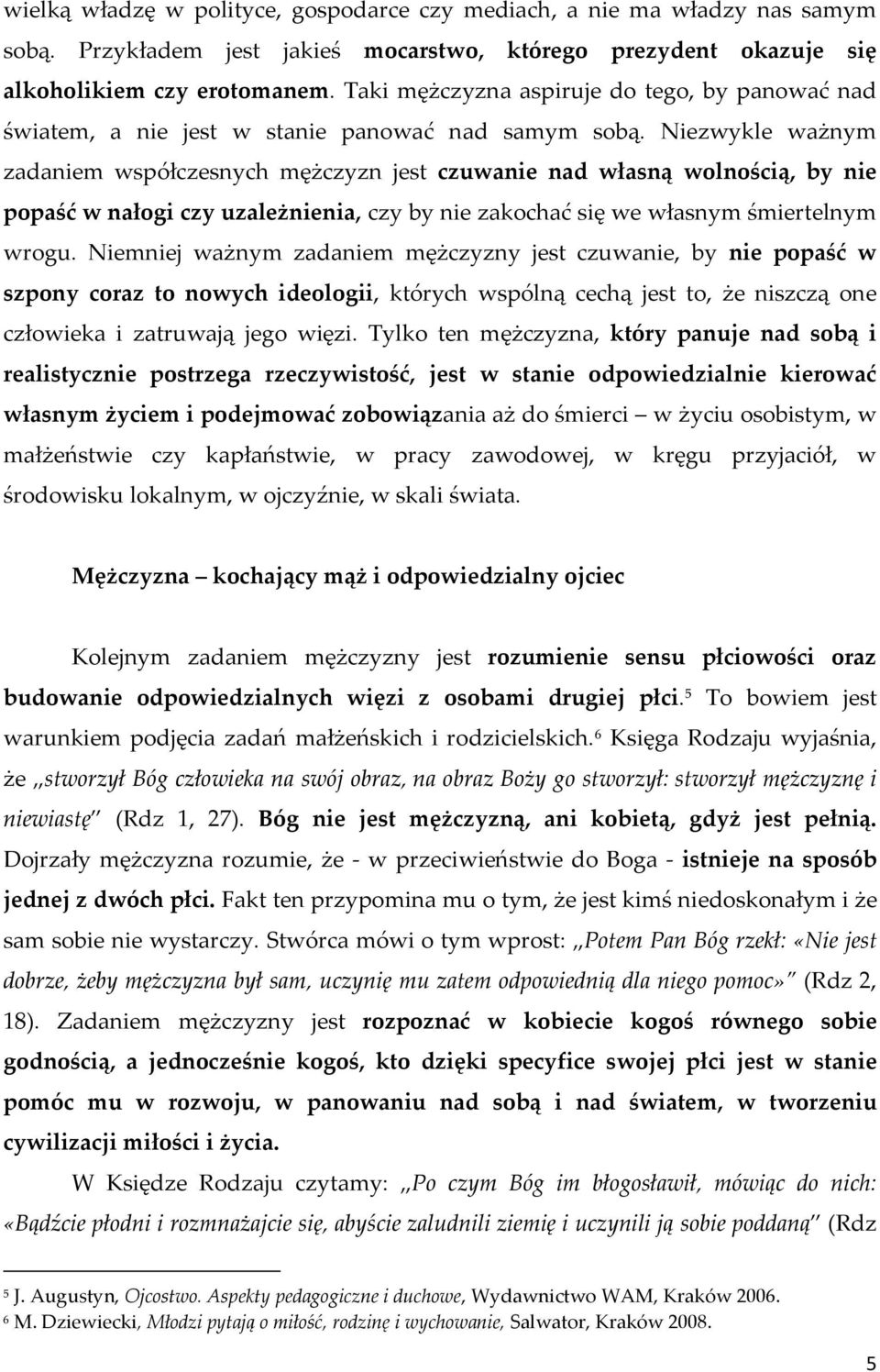 Niezwykle ważnym zadaniem współczesnych mężczyzn jest czuwanie nad własną wolnością, by nie popaść w nałogi czy uzależnienia, czy by nie zakochać się we własnym śmiertelnym wrogu.