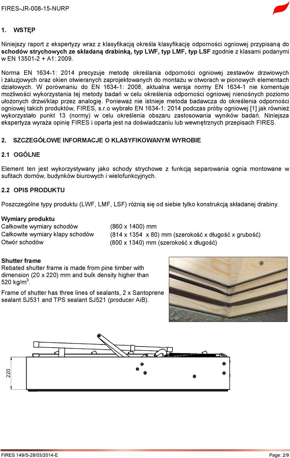 Norma EN 1634-1: 2014 precyzuje metodę określania odporności ogniowej zestawów drzwiowych i żaluzjowych oraz okien otwieranych zaprojektowanych do montażu w otworach w pionowych elementach działowych.