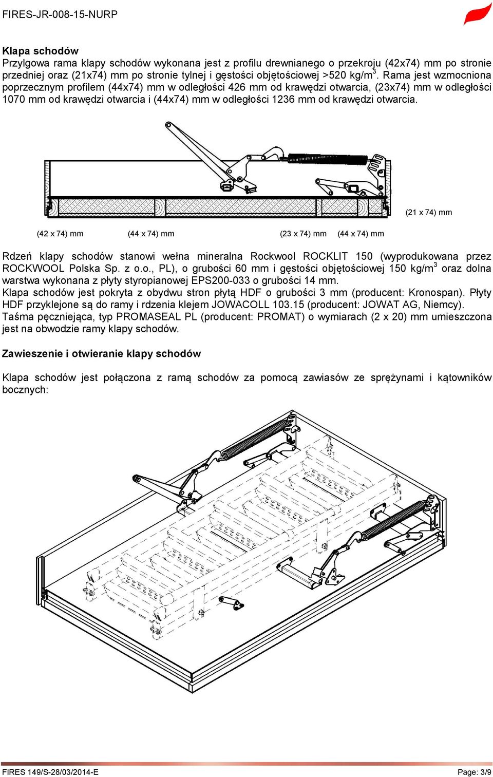 otwarcia. (42 x 74) mm (44 x 74) mm (23 x 74) mm (44 x 74) mm Rdzeń klapy schodów stanowi wełna mineralna Rockwool ROCKLIT 150 (wyprodukowana przez ROCKWOOL Polska Sp. z o.o., PL), o grubości 60 mm i gęstości objętościowej 150 kg/m 3 oraz dolna warstwa wykonana z płyty styropianowej EPS200-033 o grubości 14 mm.