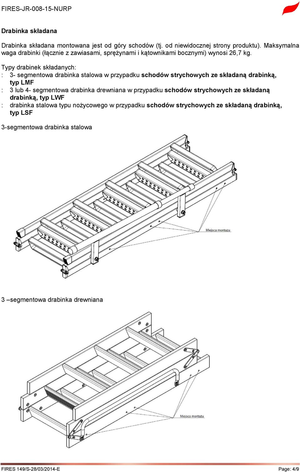 Typy drabinek składanych: : 3- segmentowa drabinka stalowa w przypadku schodów strychowych ze składaną drabinką, typ LMF : 3 lub 4- segmentowa drabinka