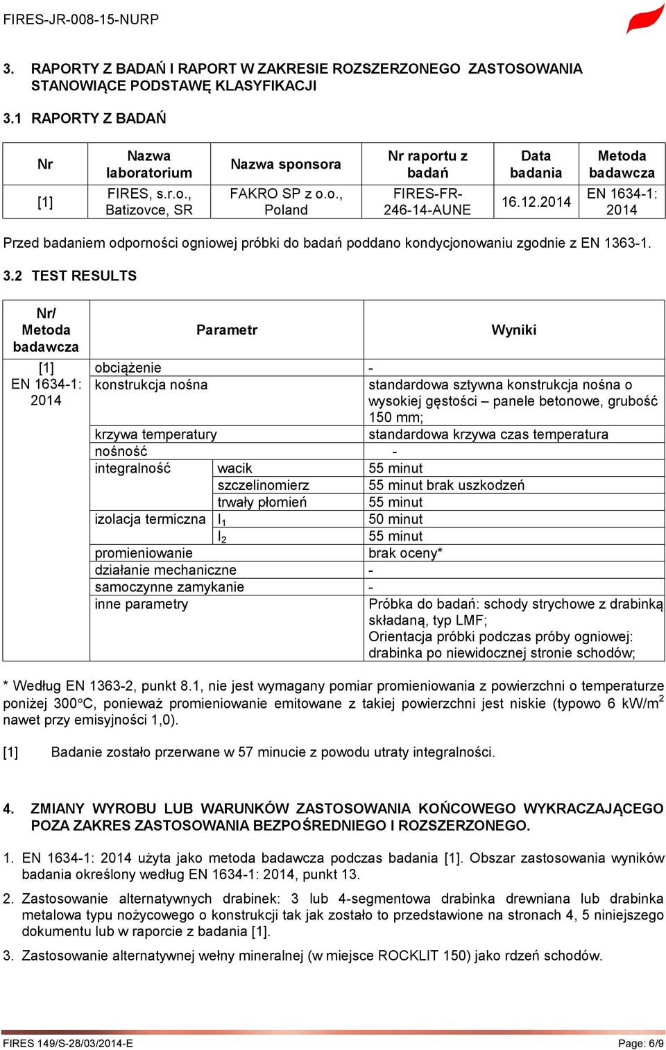 2014 Metoda badawcza EN 1634-1: 2014 Przed badaniem odporności ogniowej próbki do badań poddano kondycjonowaniu zgodnie z EN 1363-1. 3.