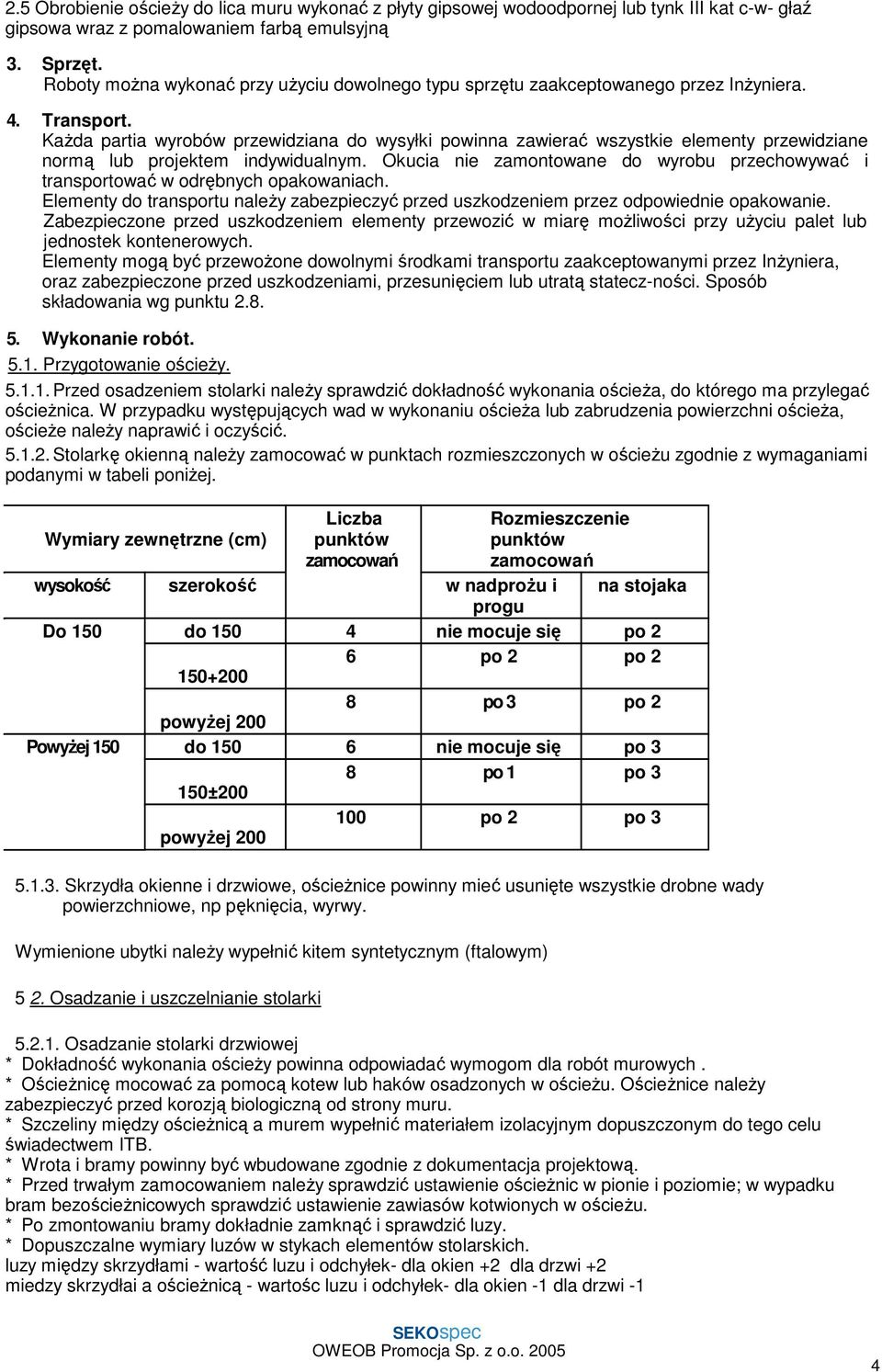 KaŜda partia wyrobów przewidziana do wysyłki powinna zawierać wszystkie elementy przewidziane normą lub projektem indywidualnym.