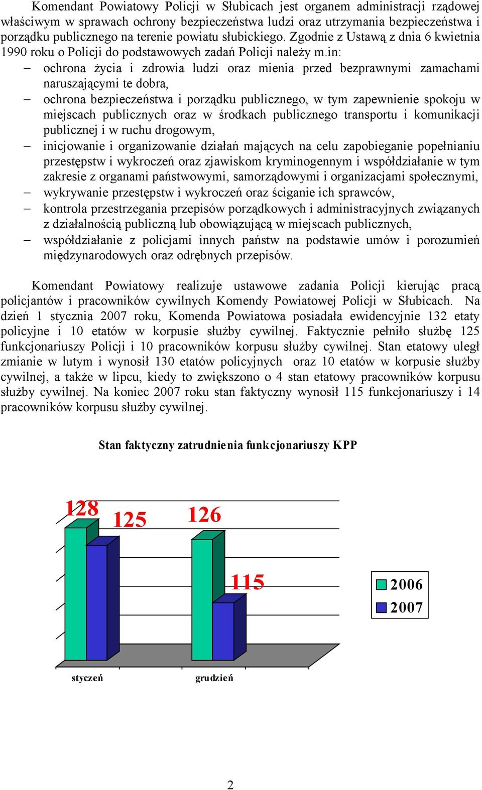 in: ochrona życia i zdrowia ludzi oraz mienia przed bezprawnymi zamachami naruszającymi te dobra, ochrona bezpieczeństwa i porządku publicznego, w tym zapewnienie spokoju w miejscach publicznych oraz