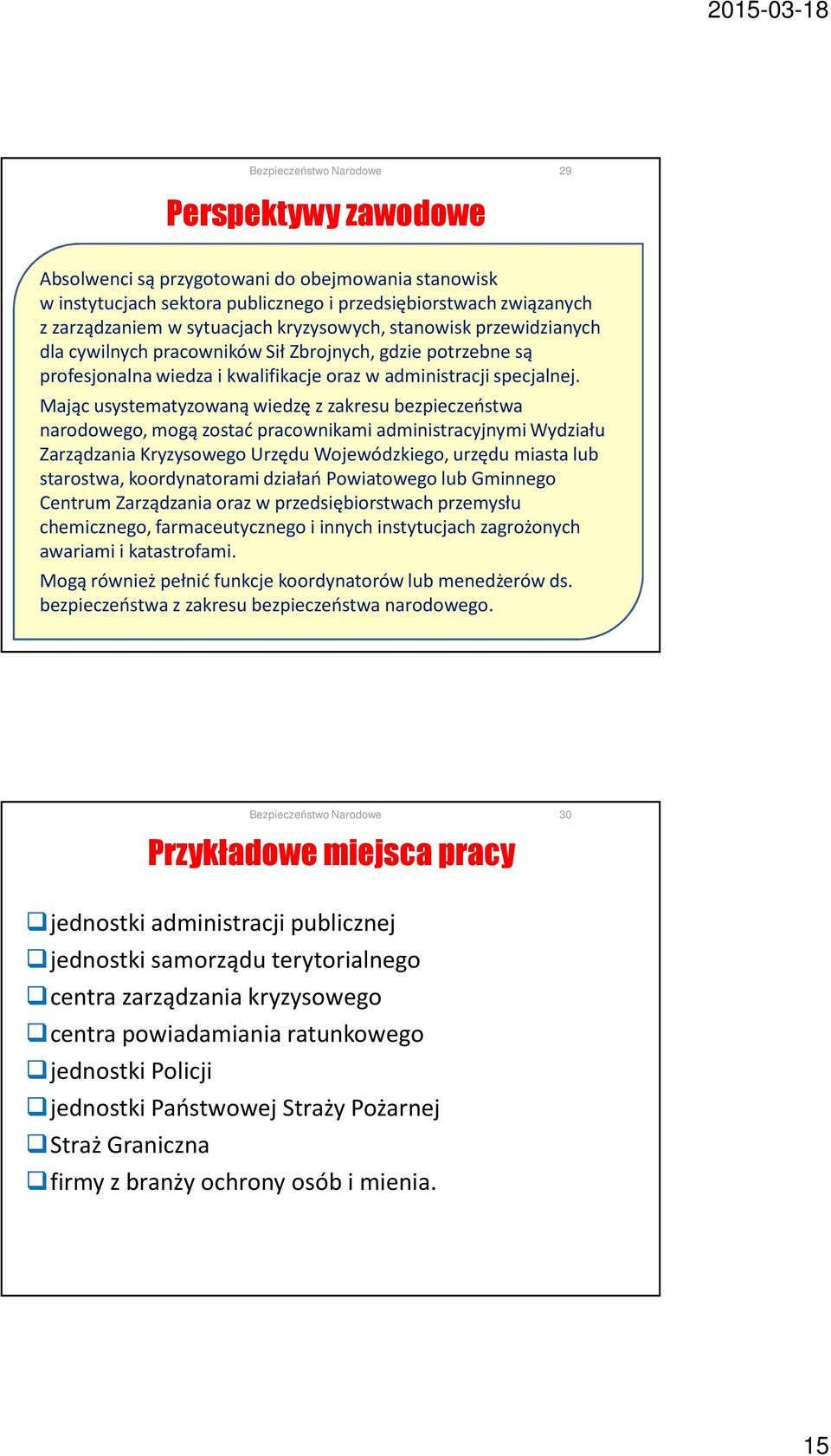 Mając usystematyzowaną wiedzę zzakresu bezpieczeństwa narodowego, mogą zostać pracownikami administracyjnymi Wydziału Zarządzania Kryzysowego Urzędu Wojewódzkiego, urzędu miasta lub starostwa,