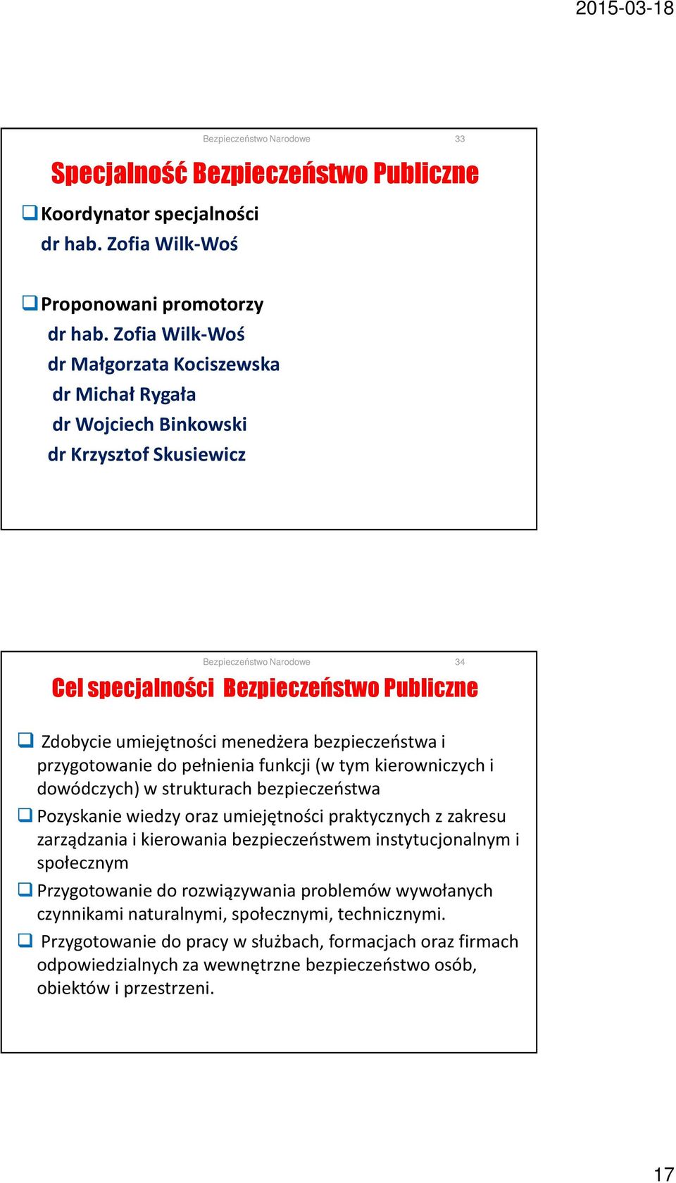 i przygotowanie do pełnienia funkcji (w tym kierowniczych i dowódczych) w strukturach bezpieczeństwa Pozyskanie wiedzy oraz umiejętności praktycznych z zakresu zarządzania i kierowania