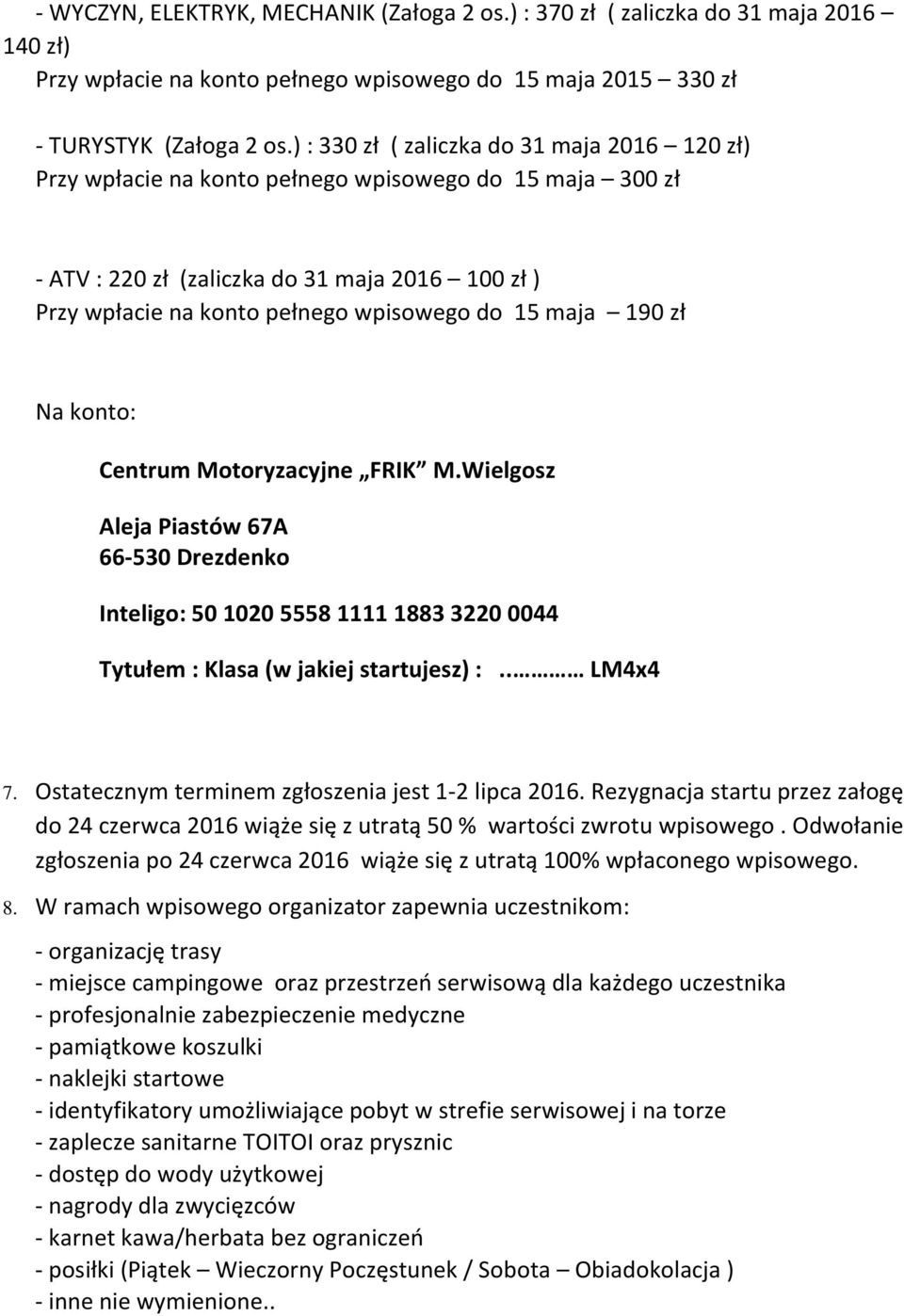 maja 190 zł Na konto: Centrum Motoryzacyjne FRIK M.Wielgosz Aleja Piastów 67A 66-530 Drezdenko Inteligo: 50 1020 5558 1111 1883 3220 0044 Tytułem : Klasa (w jakiej startujesz) :.. LM4x4 7.