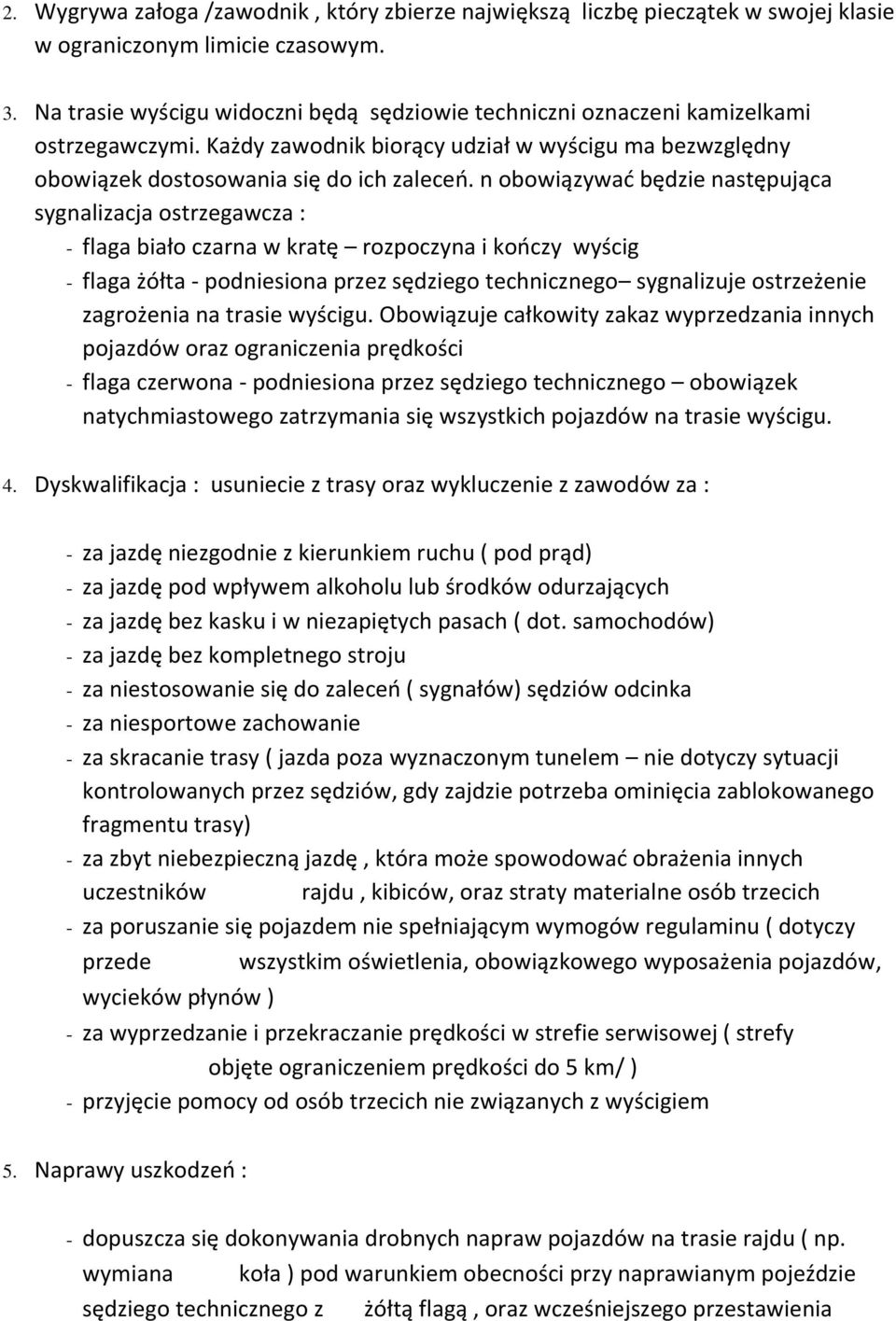 n obowiązywać będzie następująca sygnalizacja ostrzegawcza : - flaga biało czarna w kratę rozpoczyna i kończy wyścig - flaga żółta - podniesiona przez sędziego technicznego sygnalizuje ostrzeżenie