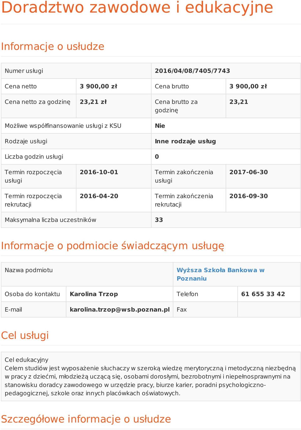 2016-04-20 Termin zakończenia rekrutacji 2017-06-30 2016-09-30 Maksymalna liczba uczestników 33 Informacje o podmiocie świadczącym usługę Nazwa podmiotu Wyższa Szkoła Bankowa w Poznaniu Osoba do