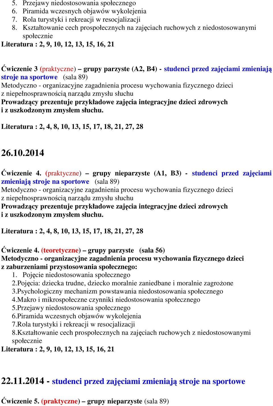 zajęciami zmieniają stroje na sportowe (sala 89) z niepełnosprawnością narządu zmysłu słuchu Literatura : 2, 4, 8, 10, 13, 15, 17, 18, 21, 27, 28 26.10.2014 Ćwiczenie 4.