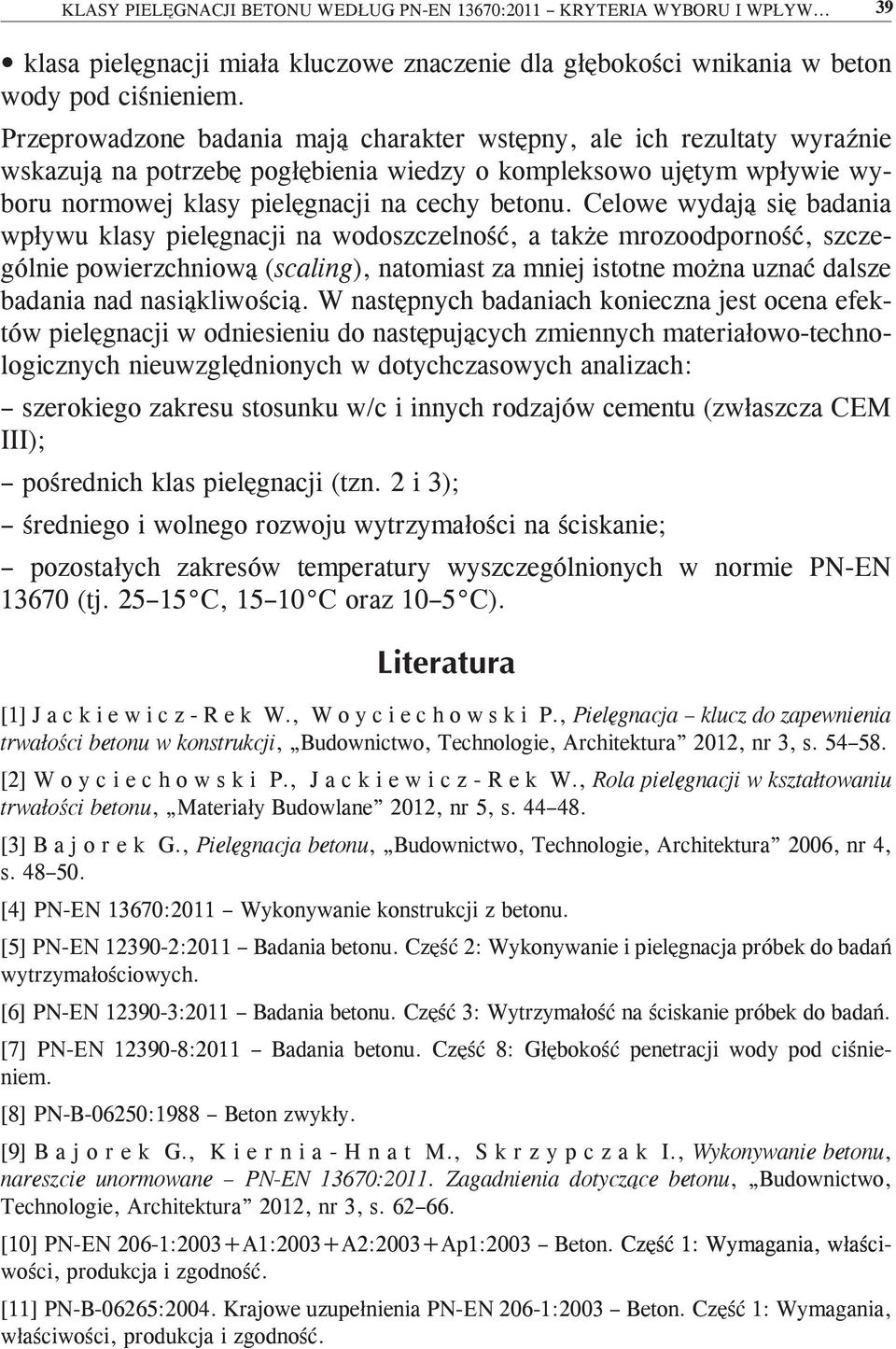 Celowe wydają się badania wpływu klasy pielęgnacji na wodoszczelność, a także mrozoodporność, szczególnie powierzchniową (scaling), natomiast za mniej istotne można uznać dalsze badania nad