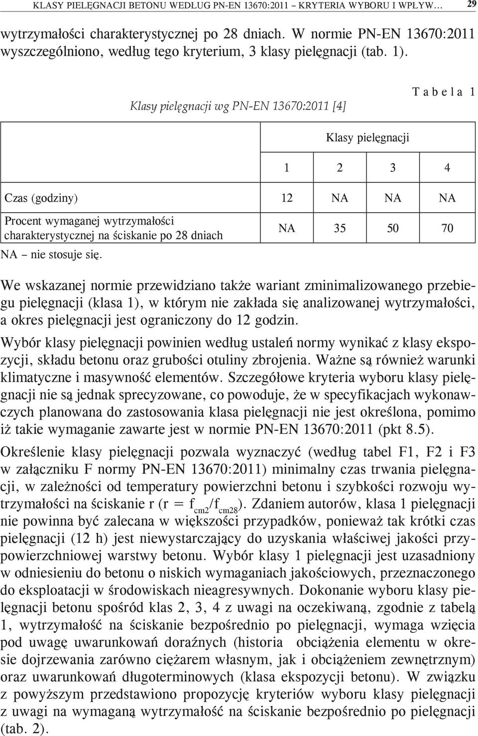 Klasy pielęgnacji wg PN-EN 13670:2011 [4] T a b e l a 1 Klasy pielęgnacji 1 2 3 4 Czas (godziny) 12 NA NA NA Procent wymaganej wytrzymałości charakterystycznej na ściskanie po 28 dniach NA nie