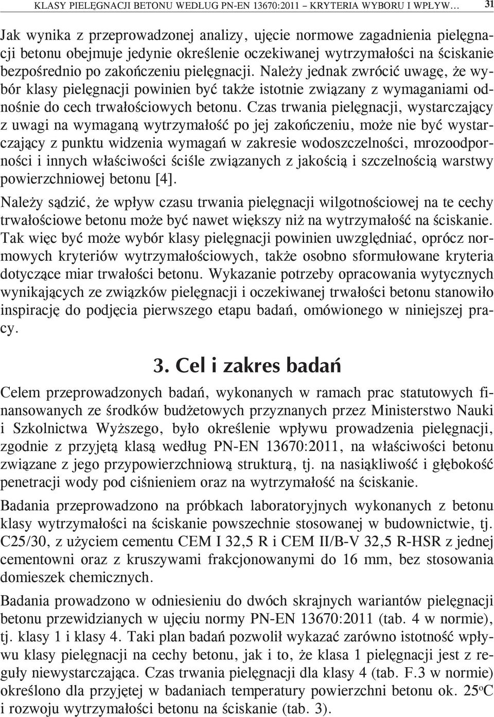 Należy jednak zwrócić uwagę, że wybór klasy pielęgnacji powinien być także istotnie związany z wymaganiami odnośnie do cech trwałościowych betonu.