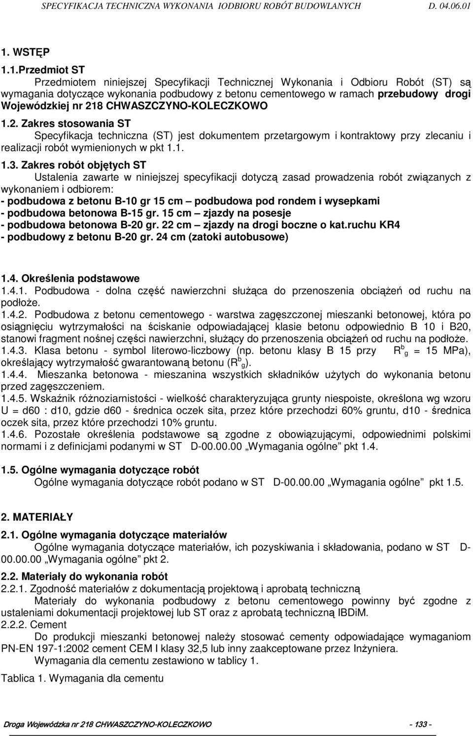 Zakres robót objętych ST Ustalenia zawarte w niniejszej specyfikacji dotyczą zasad prowadzenia robót związanych z wykonaniem i odbiorem: - podbudowa z betonu B-10 gr 15 cm podbudowa pod rondem i