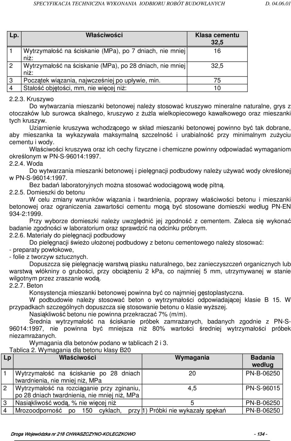 Kruszywo Do wytwarzania mieszanki betonowej naleŝy stosować kruszywo mineralne naturalne, grys z otoczaków lub surowca skalnego, kruszywo z ŜuŜla wielkopiecowego kawałkowego oraz mieszanki tych