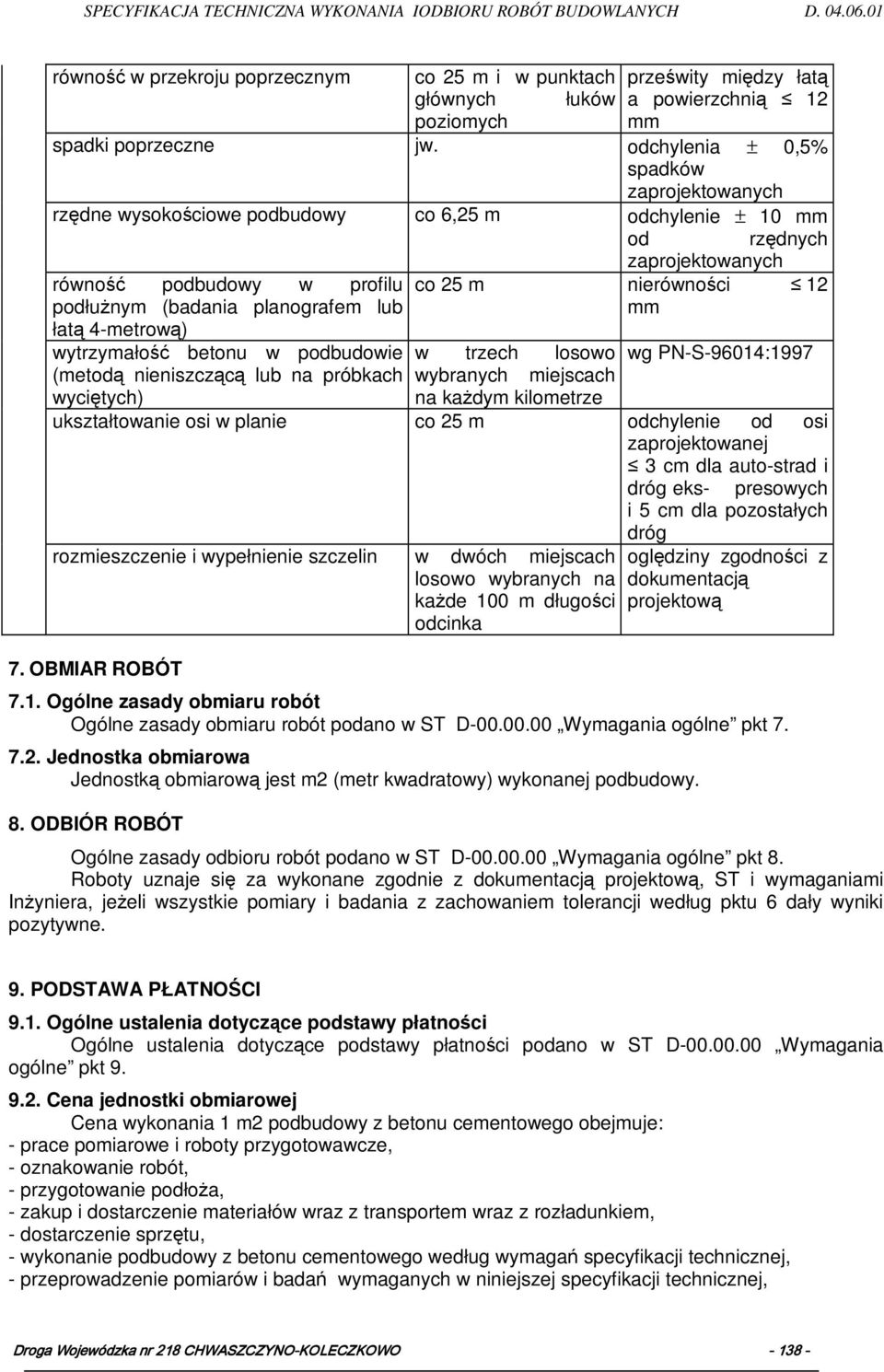 wytrzymałość betonu w podbudowie (metodą nieniszczącą lub na próbkach zaprojektowanych co 25 m nierówności 12 mm w trzech losowo wybranych miejscach na kaŝdym kilometrze wg PN-S-96014:1997 wyciętych)