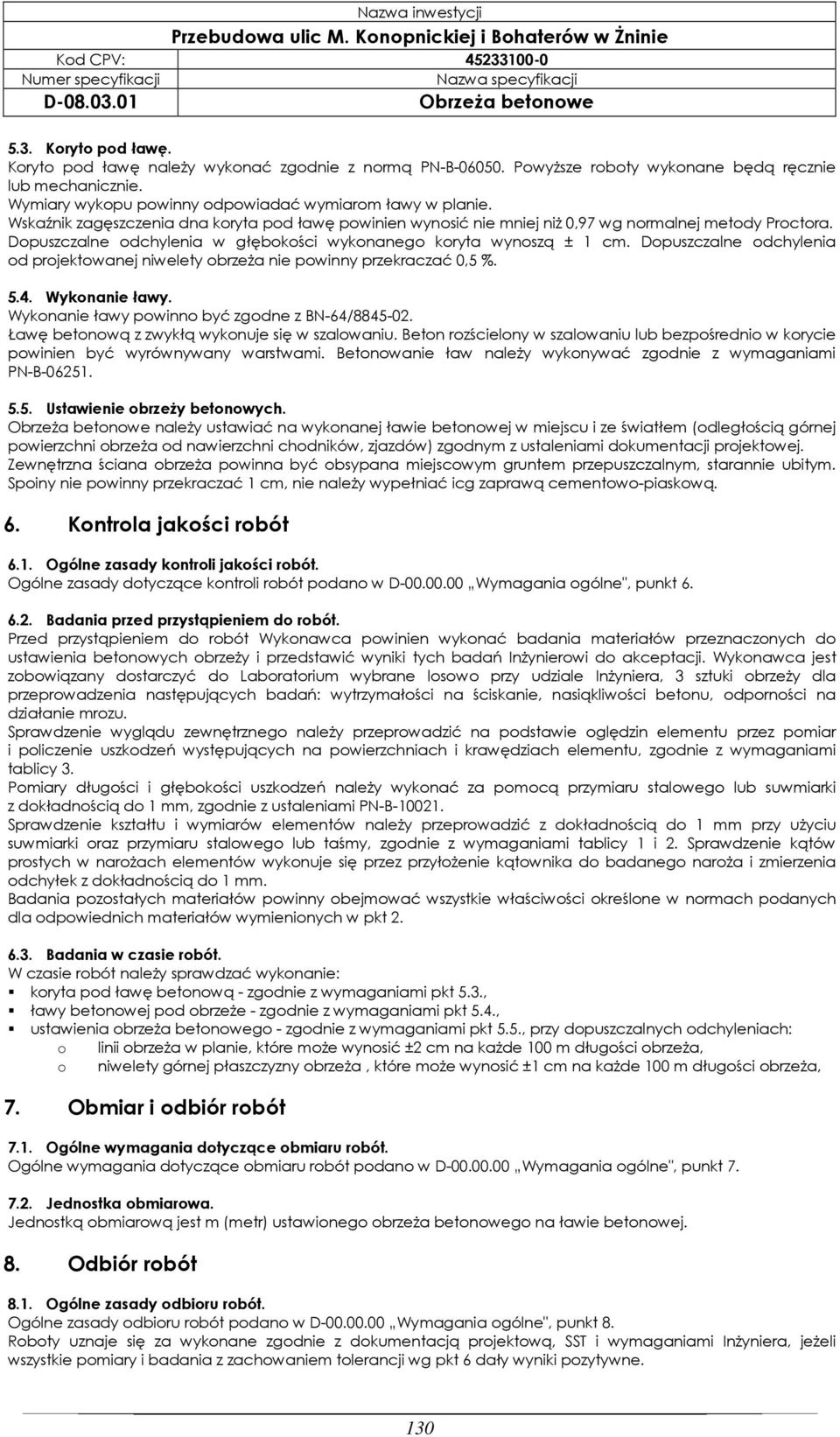 Dopuszczalne odchylenia od projektowanej niwelety obrzeża nie powinny przekraczać 0,5 %. 5.4. Wykonanie ławy. Wykonanie ławy powinno być zgodne z BN-64/8845-02.