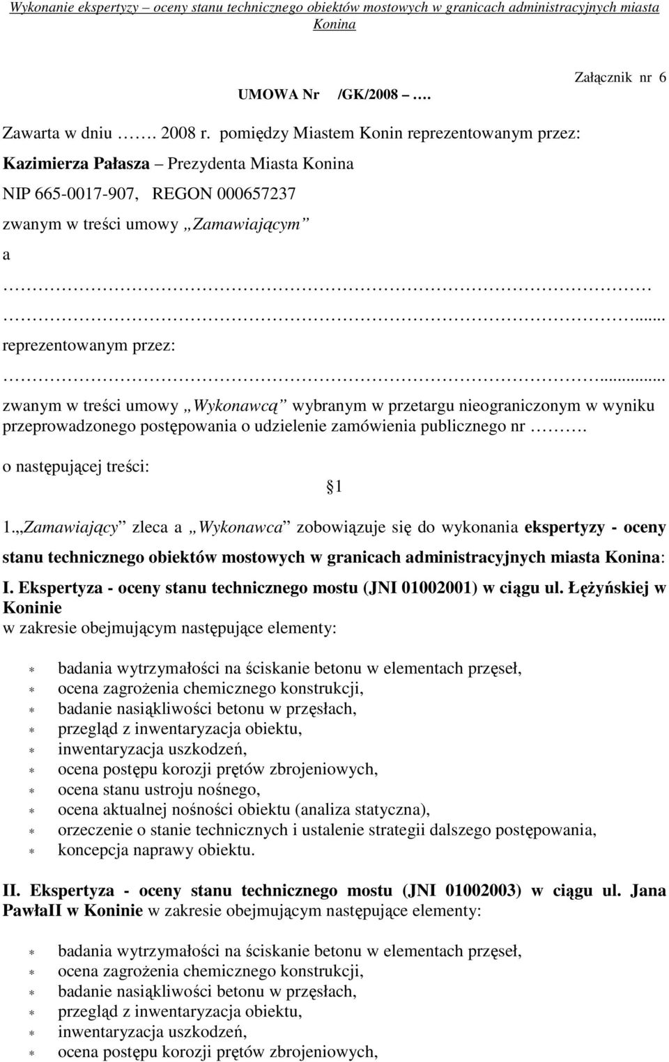 o następującej treści: 1 1. Zamawiający zleca a Wykonawca zobowiązuje się do wykonania ekspertyzy - oceny stanu technicznego obiektów mostowych w granicach administracyjnych miasta : I.