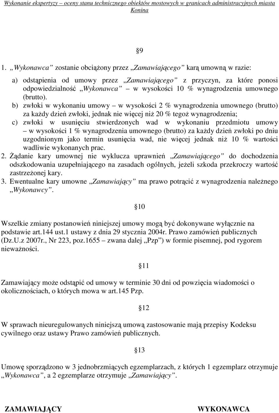 b) zwłoki w wykonaniu umowy w wysokości 2 % wynagrodzenia umownego (brutto) za kaŝdy dzień zwłoki, jednak nie więcej niŝ 20 % tegoŝ wynagrodzenia; c) zwłoki w usunięciu stwierdzonych wad w wykonaniu