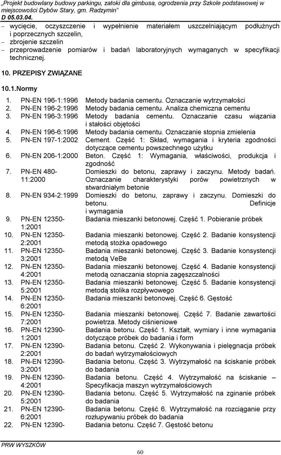 PN-EN 196-3:1996 Metody badania cementu. Oznaczanie czasu wiązania i stałości objętości 4. PN-EN 196-6:1996 Metody badania cementu. Oznaczanie stopnia zmielenia 5. PN-EN 197-1:2002 Cement.