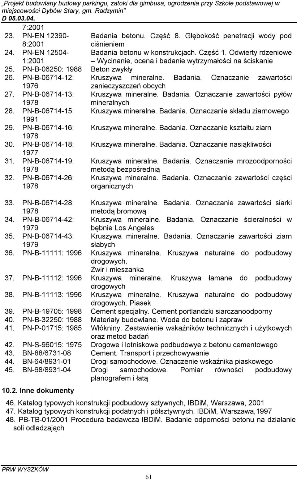 Oznaczanie zawartości 1976 zanieczyszczeń obcych 27. PN-B-06714-13: Kruszywa mineralne. Badania. Oznaczanie zawartości pyłów 1978 mineralnych 28. PN-B-06714-15: Kruszywa mineralne. Badania. Oznaczanie składu ziarnowego 1991 29.