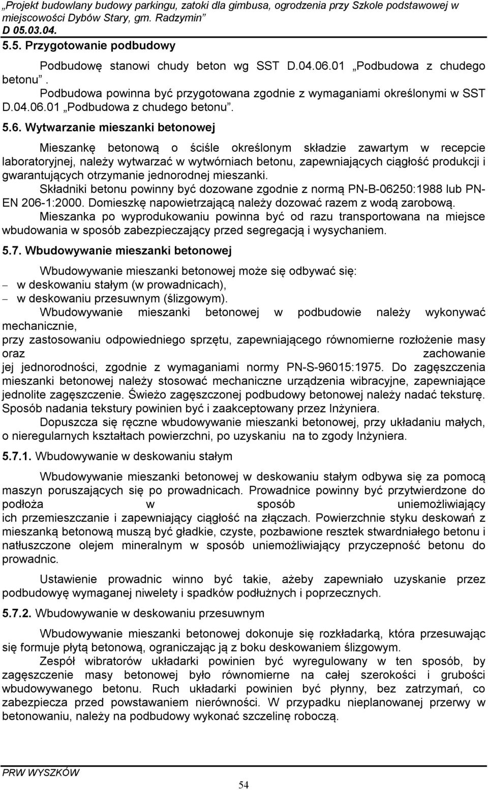 gwarantujących otrzymanie jednorodnej mieszanki. Składniki betonu powinny być dozowane zgodnie z normą PN-B-06250:1988 lub PN- EN 206-1:2000.