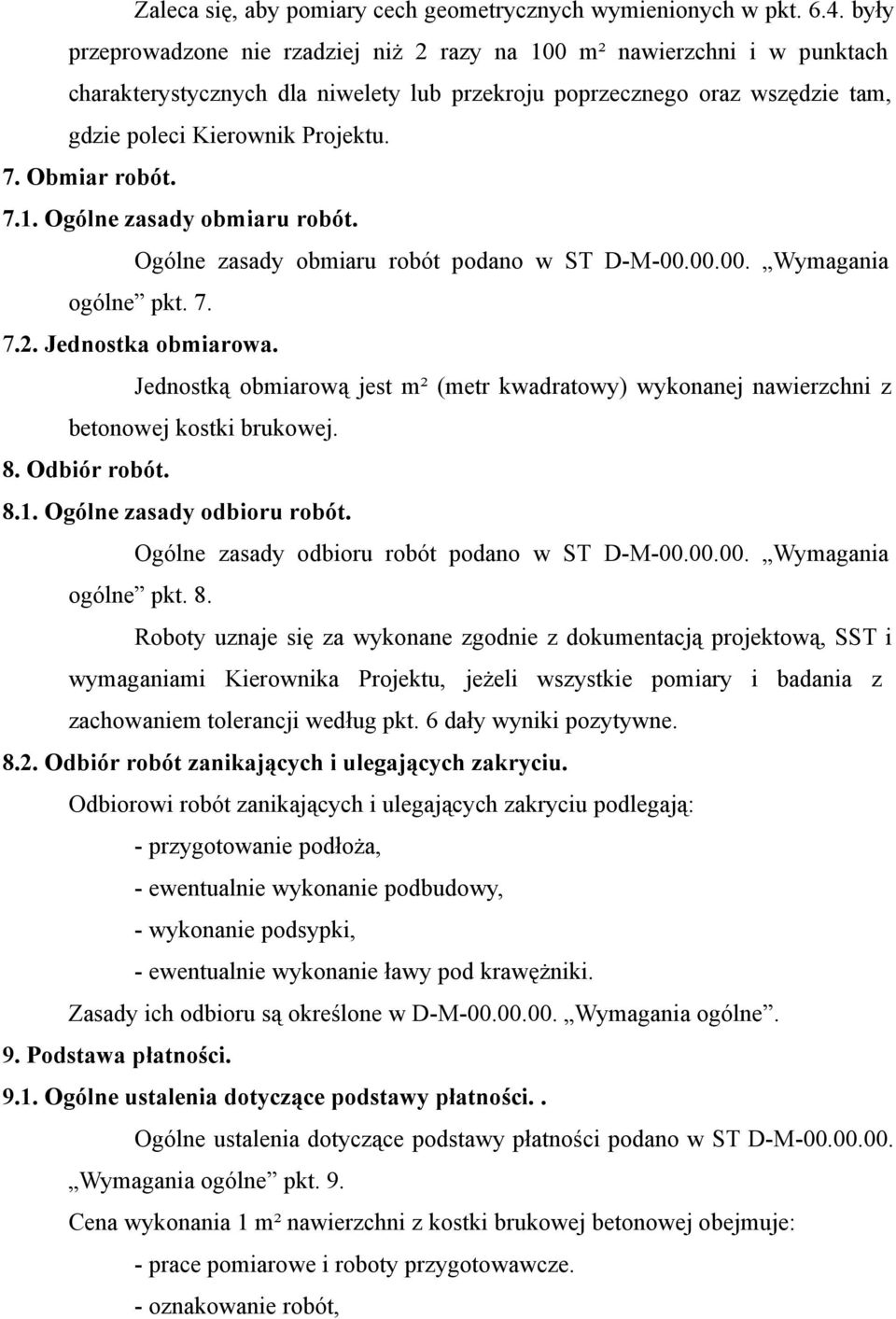 Obmiar robót. 7.1. Ogólne zasady obmiaru robót. Ogólne zasady obmiaru robót podano w ST D-M-00.00.00. Wymagania ogólne pkt. 7. 7.2. Jednostka obmiarowa.