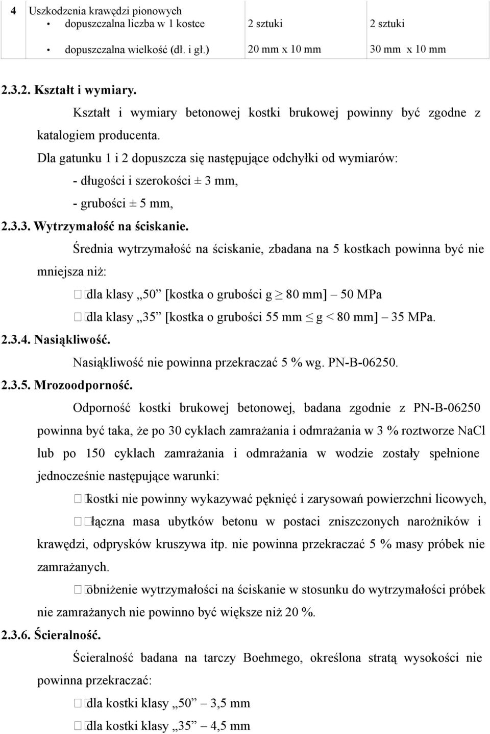 Dla gatunku 1 i 2 dopuszcza się następujące odchyłki od wymiarów: - długości i szerokości ± 3 mm, - grubości ± 5 mm, 2.3.3. Wytrzymałość na ściskanie. mniejsza niż: 2.3.4. Nasiąkliwość. 2.3.5. Mrozoodporność.