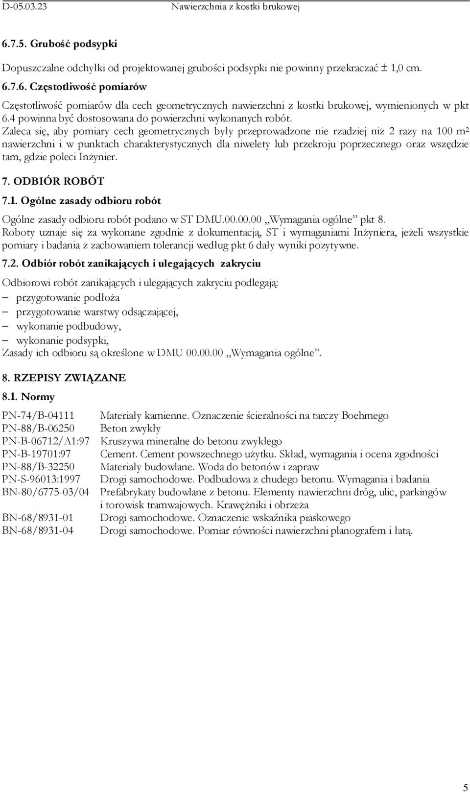 Zaleca się, aby pomiary cech geometrycznych były przeprowadzone nie rzadziej niŝ 2 razy na 100 m 2 nawierzchni i w punktach charakterystycznych dla niwelety lub przekroju poprzecznego oraz wszędzie