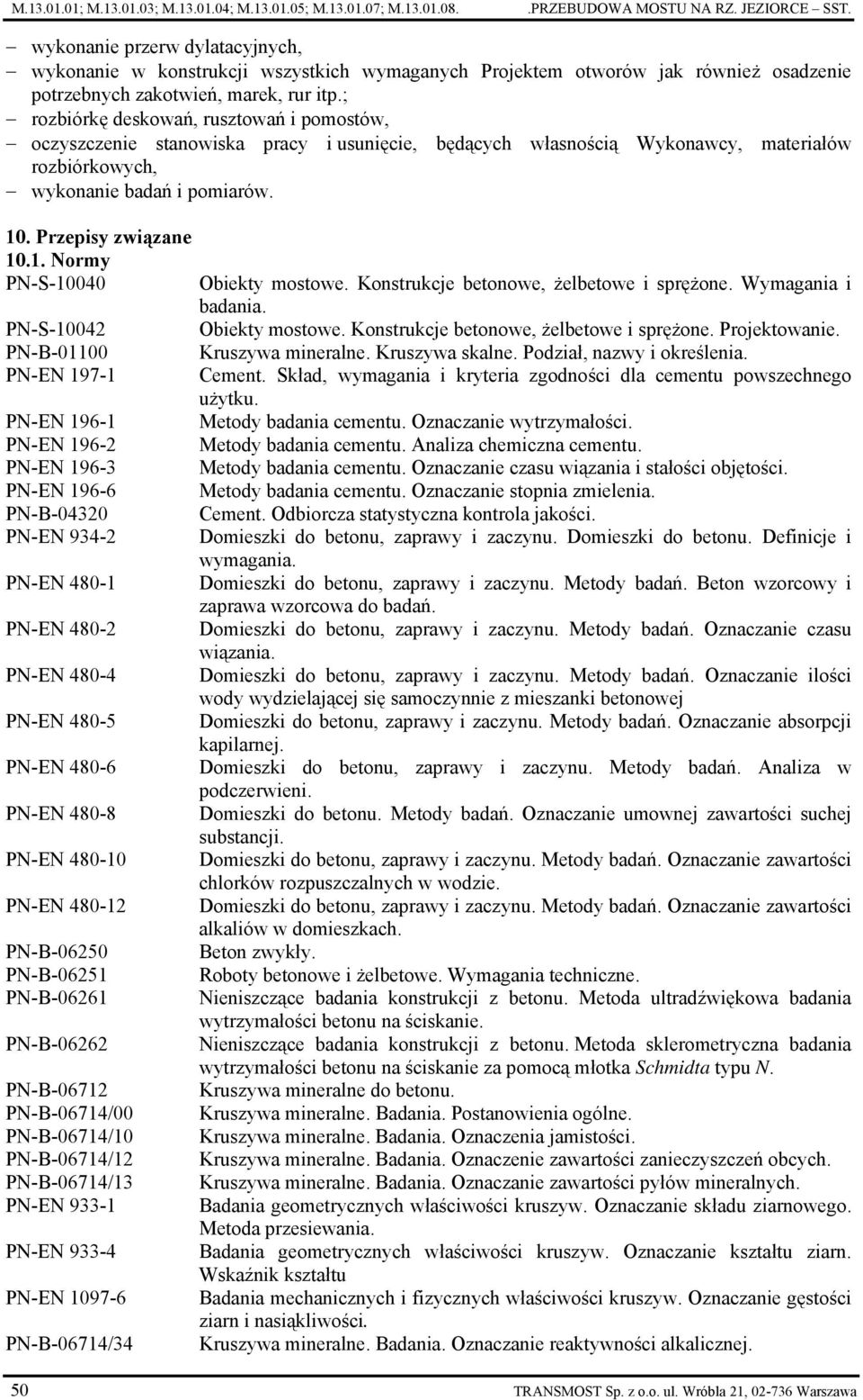 ; rozbiórkę deskowań, rusztowań i pomostów, oczyszczenie stanowiska pracy i usunięcie, będących własnością Wykonawcy, materiałów rozbiórkowych, wykonanie badań i pomiarów. 10