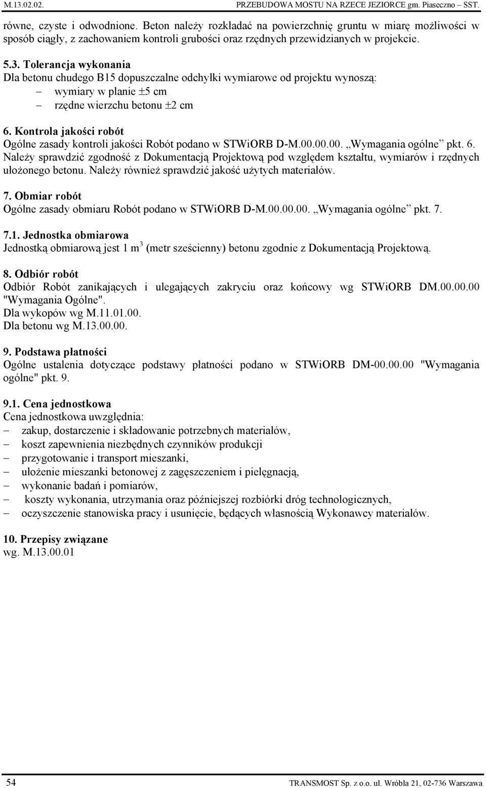 Tolerancja wykonania Dla betonu chudego B15 dopuszczalne odchyłki wymiarowe od projektu wynoszą: wymiary w planie ±5 cm rzędne wierzchu betonu ±2 cm 6.